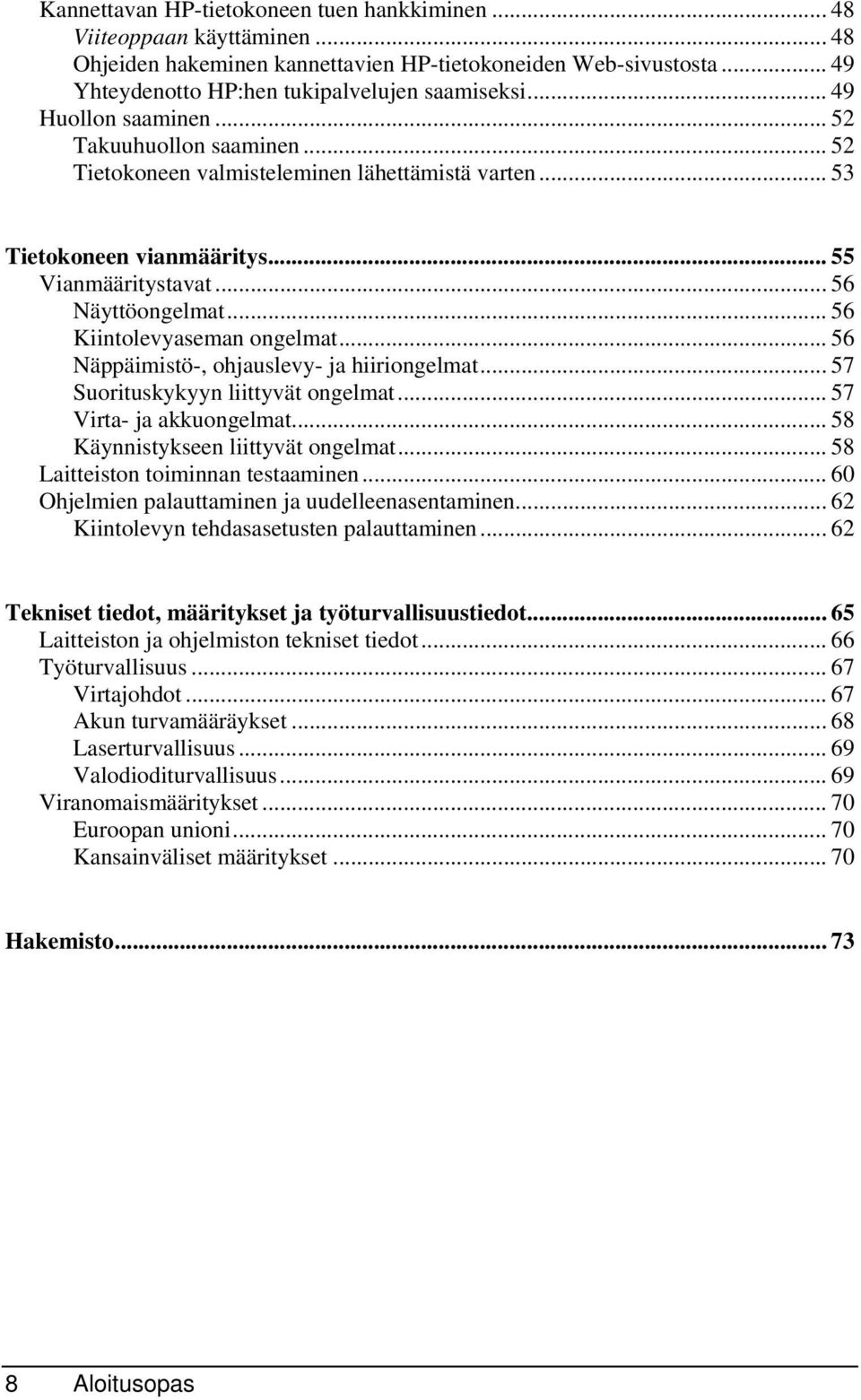 .. 56 Kiintolevyaseman ongelmat... 56 Näppäimistö-, ohjauslevy- ja hiiriongelmat... 57 Suorituskykyyn liittyvät ongelmat... 57 Virta- ja akkuongelmat... 58 Käynnistykseen liittyvät ongelmat.