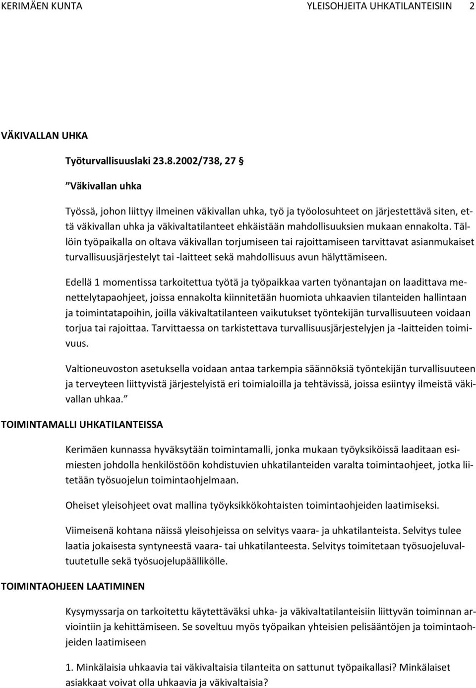 ennakolta. Tällöin työpaikalla on oltava väkivallan torjumiseen tai rajoittamiseen tarvittavat asianmukaiset turvallisuusjärjestelyt tai -laitteet sekä mahdollisuus avun hälyttämiseen.