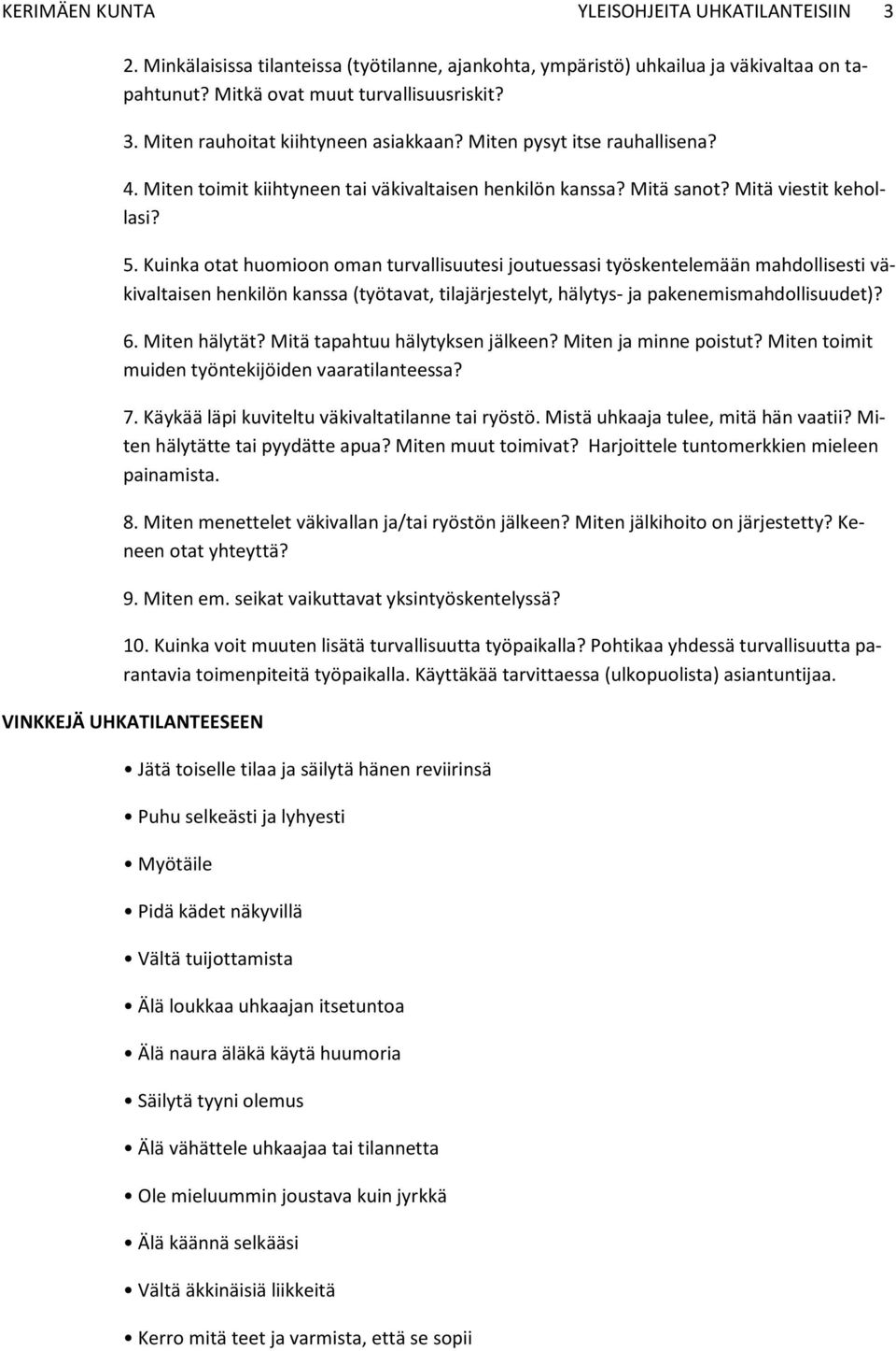 Kuinka otat huomioon oman turvallisuutesi joutuessasi työskentelemään mahdollisesti väkivaltaisen henkilön kanssa (työtavat, tilajärjestelyt, hälytys- ja pakenemismahdollisuudet)? 6. Miten hälytät?