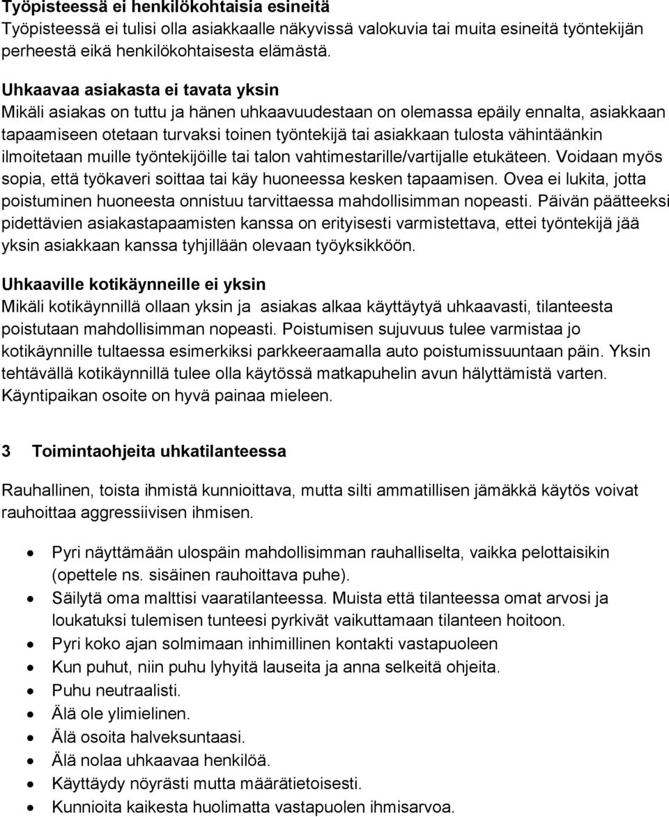 vähintäänkin ilmoitetaan muille työntekijöille tai talon vahtimestarille/vartijalle etukäteen. Voidaan myös sopia, että työkaveri soittaa tai käy huoneessa kesken tapaamisen.