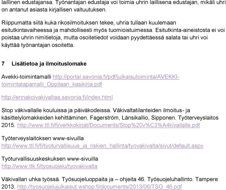 Esitutkinta-aineistosta ei voi poistaa uhrin nimitietoja, mutta osoitetiedot voidaan pyydettäessä salata tai uhri voi käyttää työnantajan osoitetta.