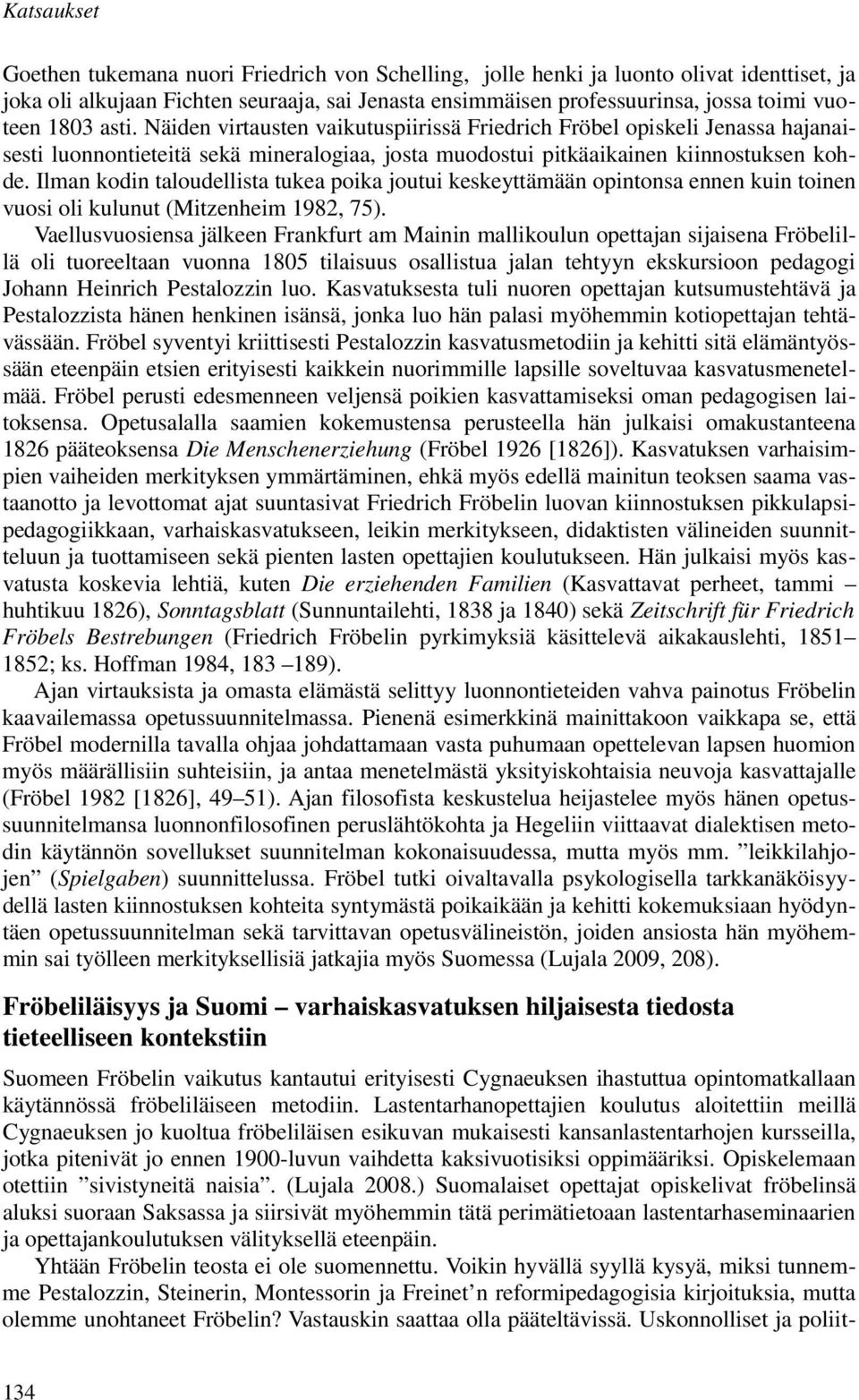 Ilman kodin taloudellista tukea poika joutui keskeyttämään opintonsa ennen kuin toinen vuosi oli kulunut (Mitzenheim 1982, 75).