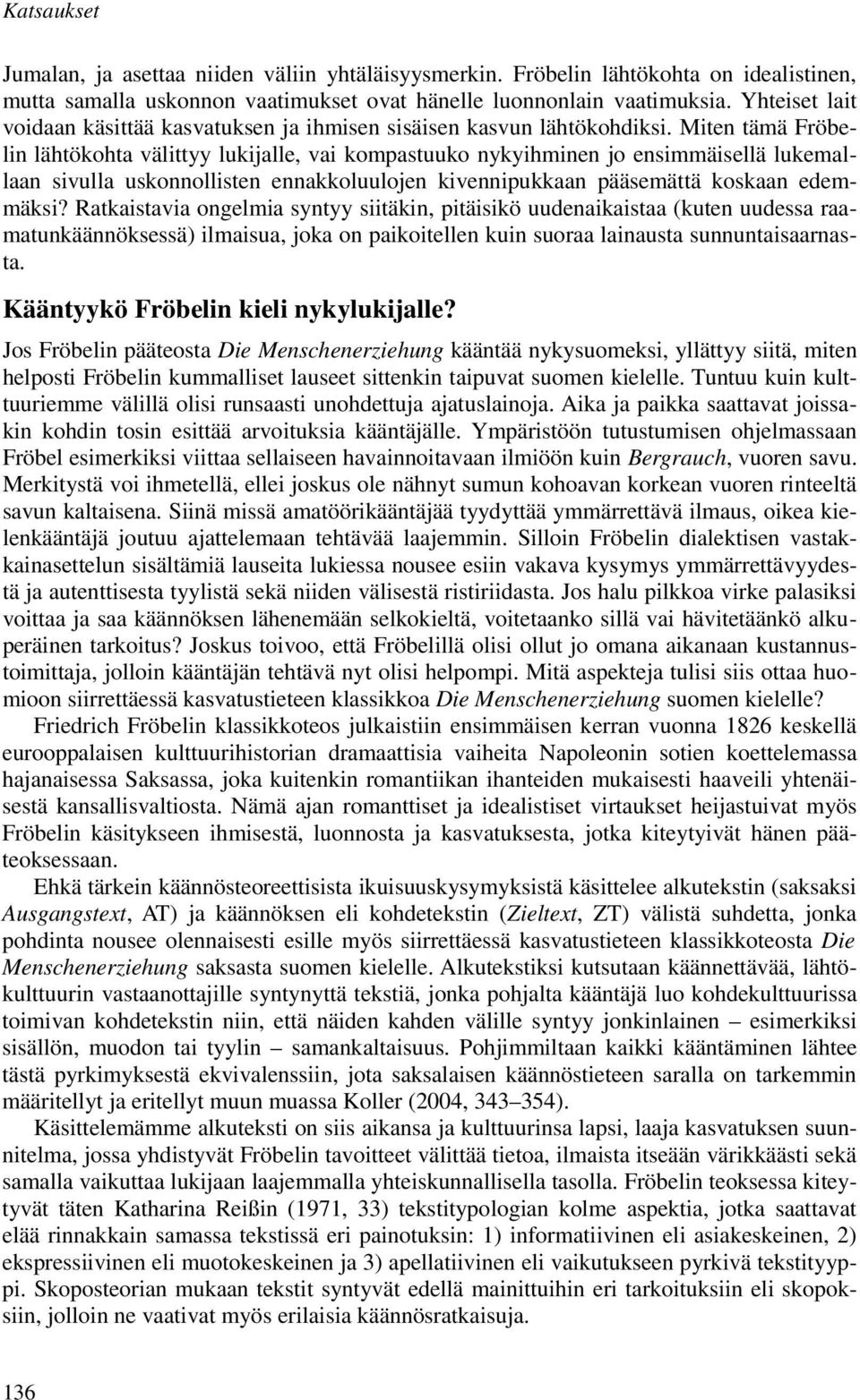 Miten tämä Fröbelin lähtökohta välittyy lukijalle, vai kompastuuko nykyihminen jo ensimmäisellä lukemallaan sivulla uskonnollisten ennakkoluulojen kivennipukkaan pääsemättä koskaan edemmäksi?