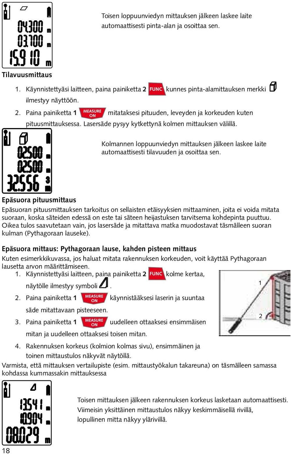 Lasersäde pysyy kytkettynä kolmen mittauksen välillä. Kolmannen loppuunviedyn mittauksen jälkeen laskee laite automaattisesti tilavuuden ja osoittaa sen.