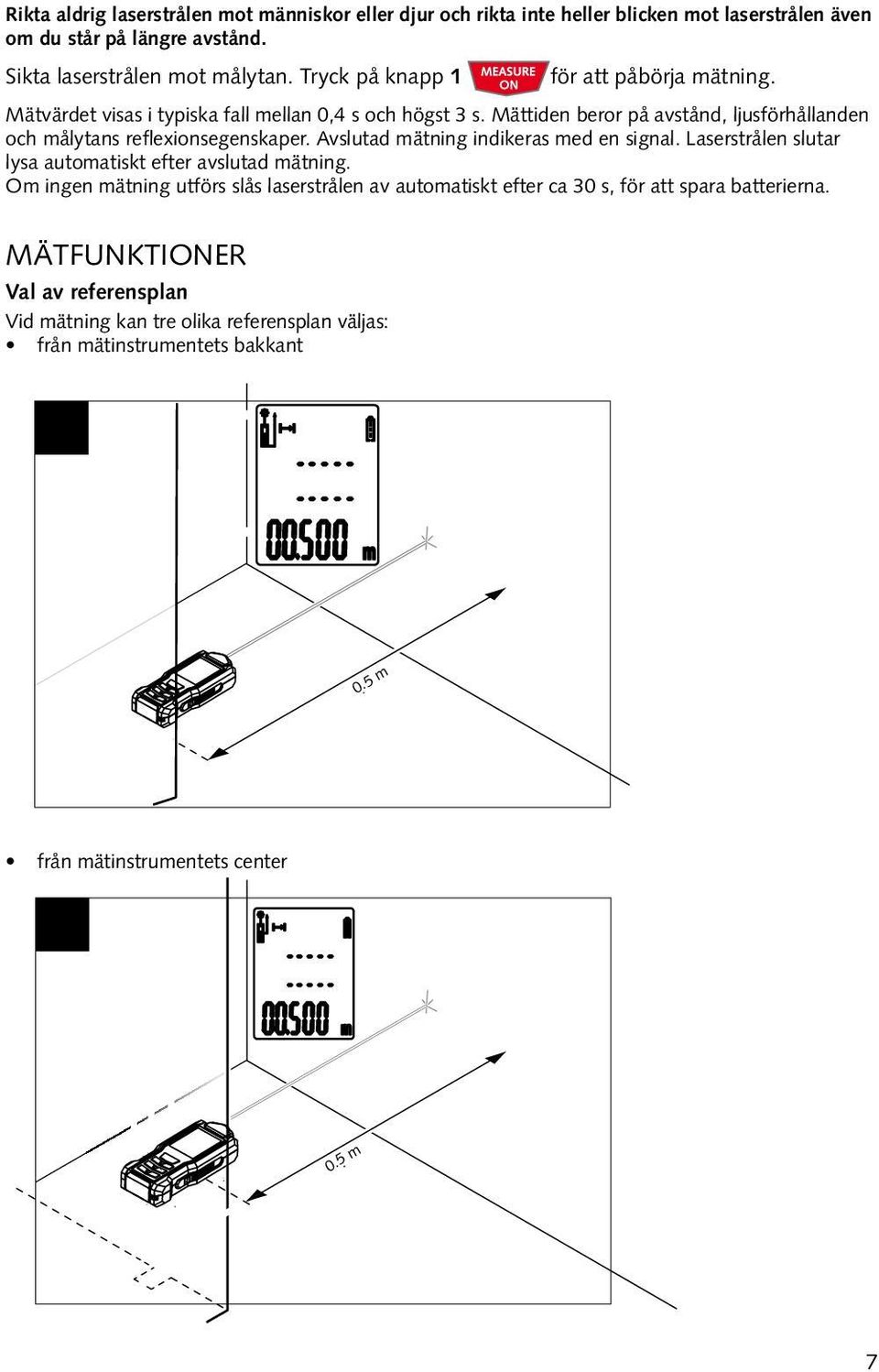 Mättiden beror på avstånd, ljusförhållanden och målytans reflexionsegenskaper. Avslutad mätning indikeras med en signal.