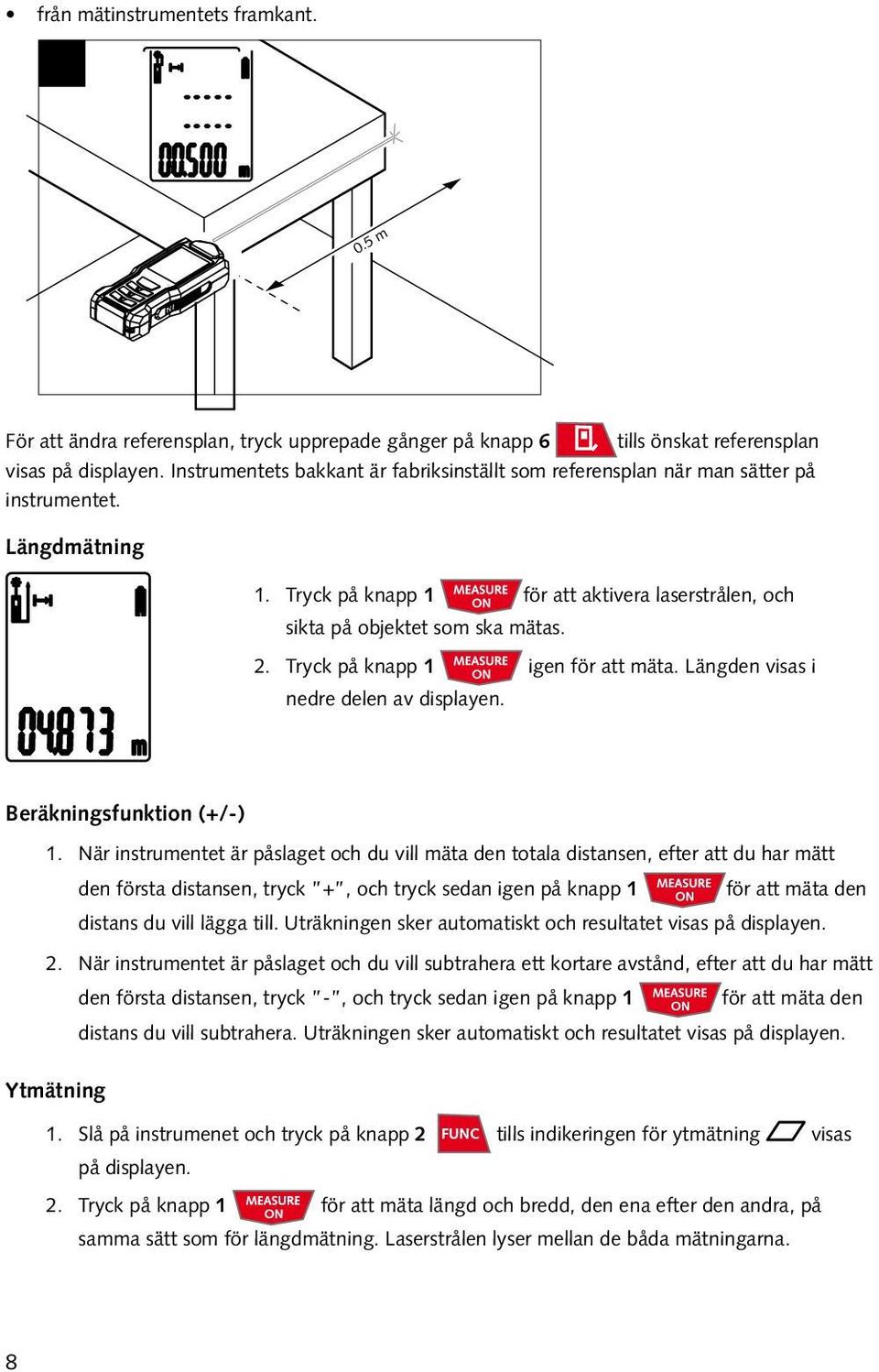 Tryck på knapp 1 igen för att mäta. Längden visas i nedre delen av displayen. Beräkningsfunktion (+/-) 1.