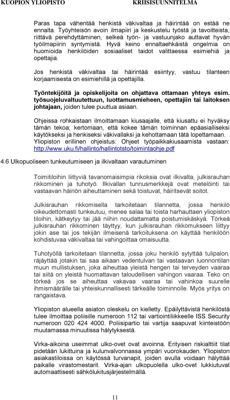 Hyvä keino ennaltaehkäistä ongelmia on huomioida henkilöiden sosiaaliset taidot valittaessa esimiehiä ja opettajia.