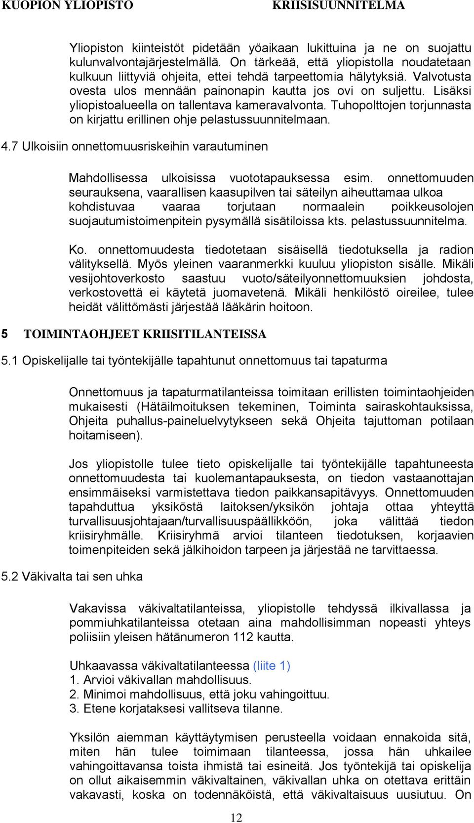 Lisäksi yliopistoalueella on tallentava kameravalvonta. Tuhopolttojen torjunnasta on kirjattu erillinen ohje pelastussuunnitelmaan. 4.