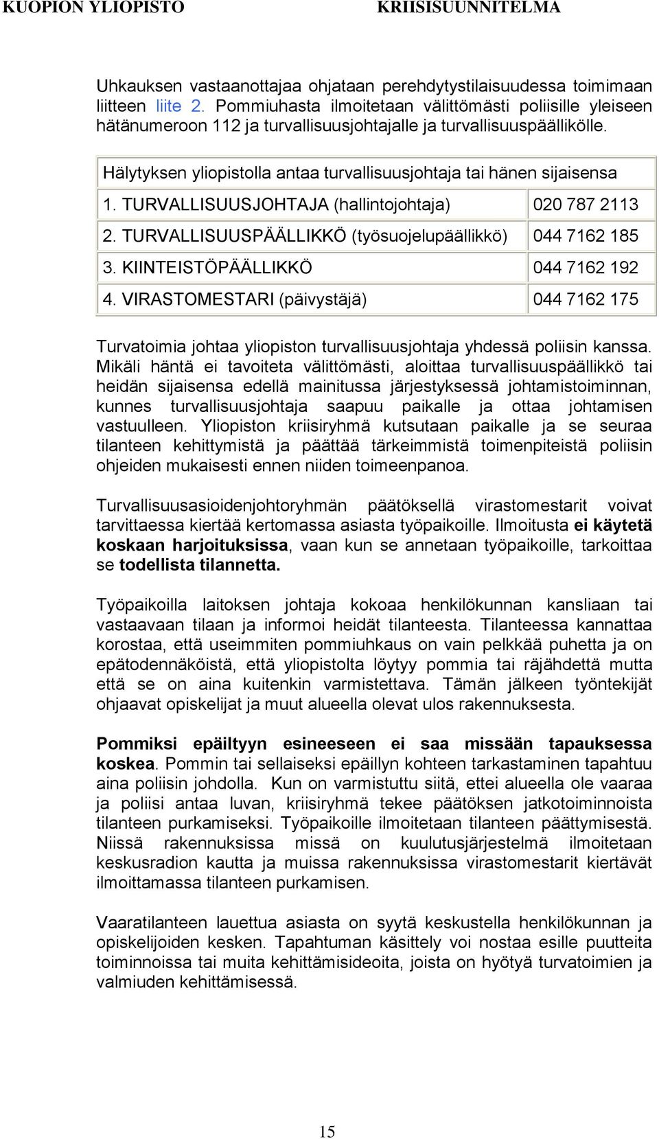 Hälytyksen yliopistolla antaa turvallisuusjohtaja tai hänen sijaisensa 1. TURVALLISUUSJOHTAJA (hallintojohtaja) 020 787 2113 2. TURVALLISUUSPÄÄLLIKKÖ (työsuojelupäällikkö) 044 7162 185 3.