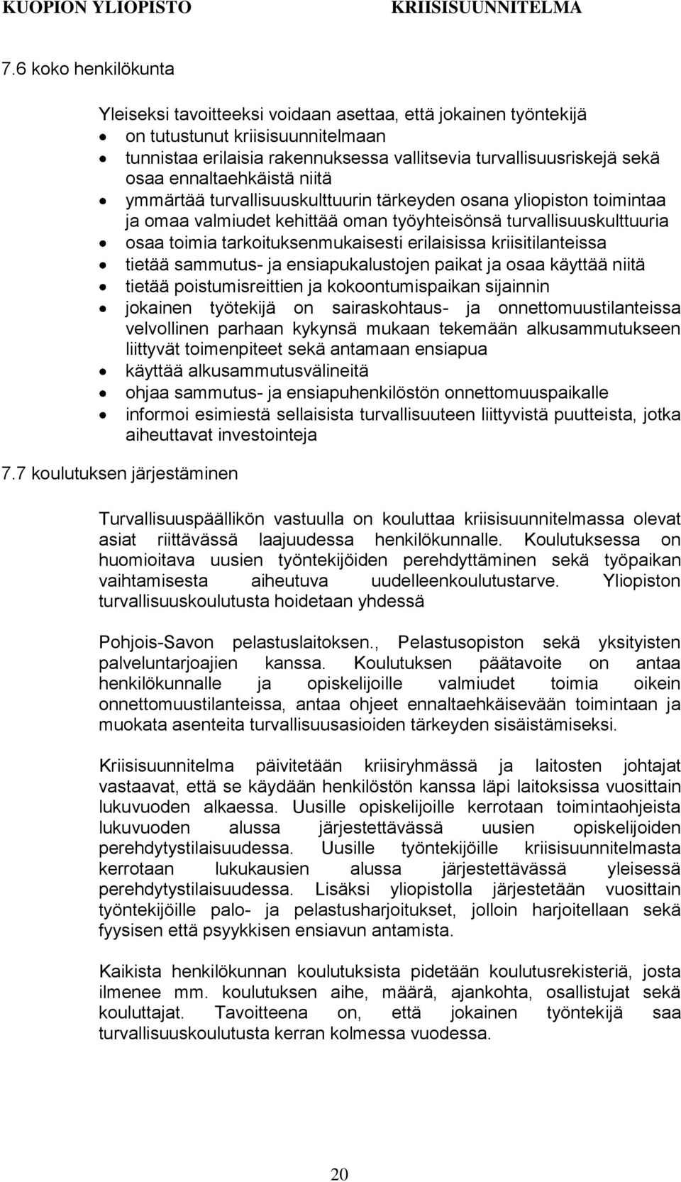 erilaisissa kriisitilanteissa tietää sammutus- ja ensiapukalustojen paikat ja osaa käyttää niitä tietää poistumisreittien ja kokoontumispaikan sijainnin jokainen työtekijä on sairaskohtaus- ja