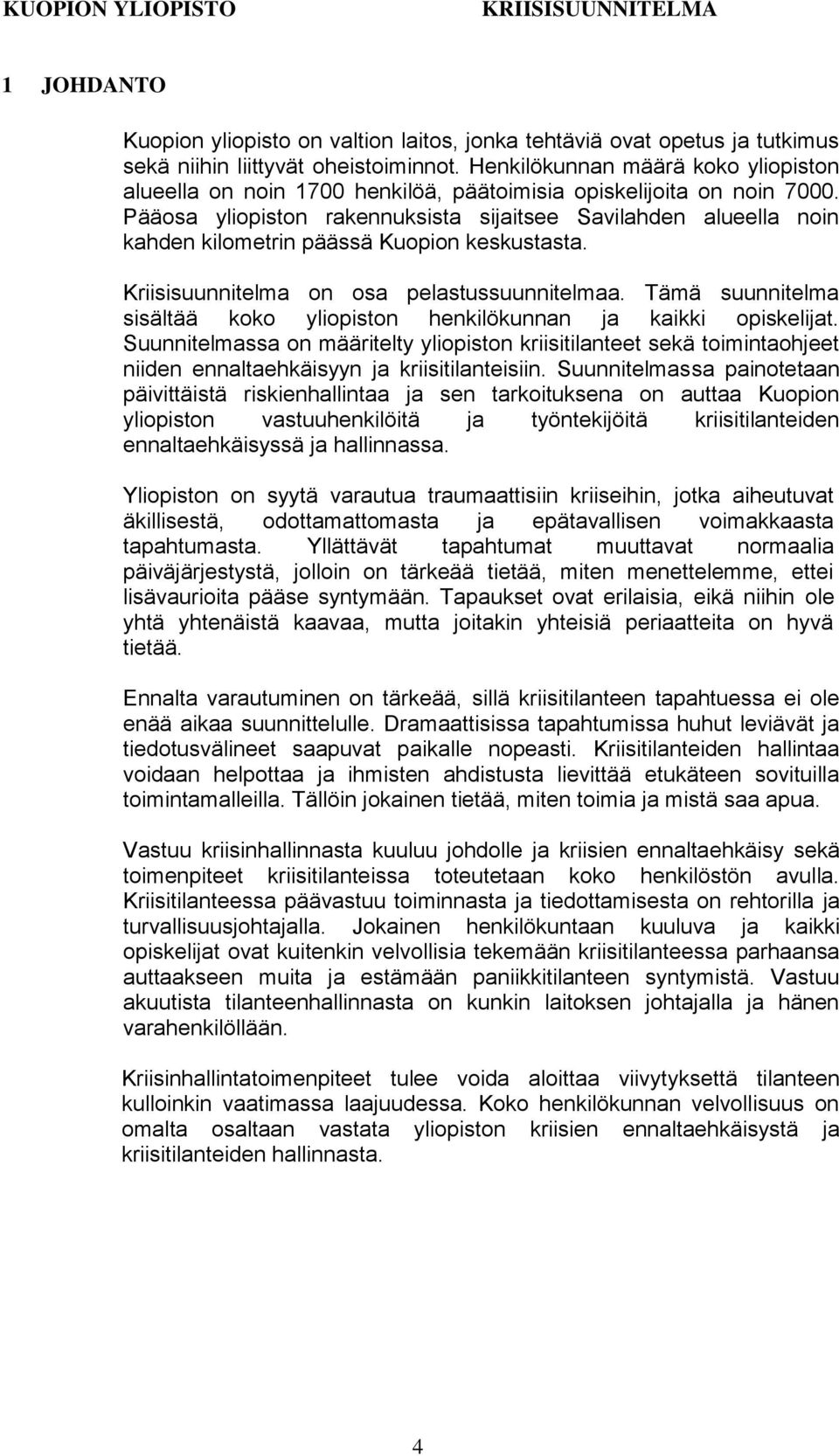 Pääosa yliopiston rakennuksista sijaitsee Savilahden alueella noin kahden kilometrin päässä Kuopion keskustasta. Kriisisuunnitelma on osa pelastussuunnitelmaa.