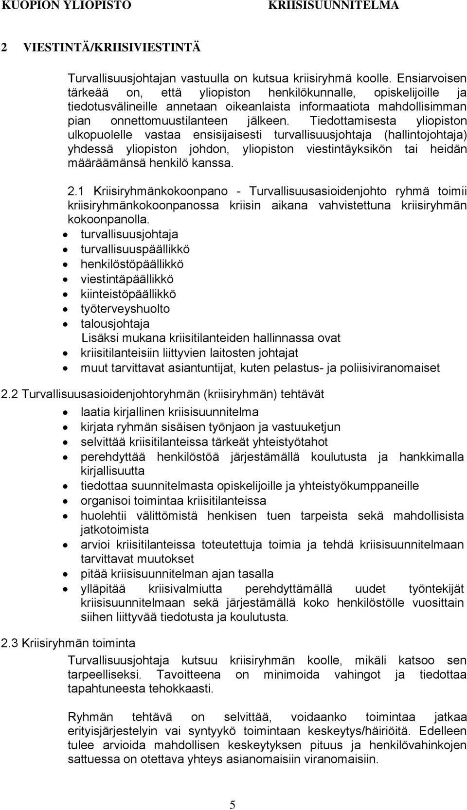 Tiedottamisesta yliopiston ulkopuolelle vastaa ensisijaisesti turvallisuusjohtaja (hallintojohtaja) yhdessä yliopiston johdon, yliopiston viestintäyksikön tai heidän määräämänsä henkilö kanssa. 2.