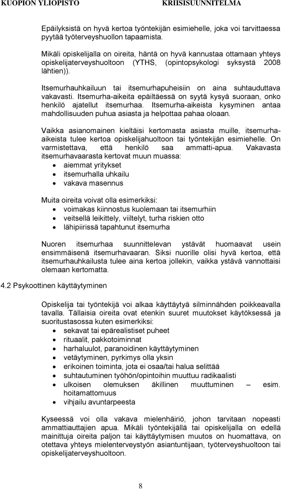 Itsemurhauhkailuun tai itsemurhapuheisiin on aina suhtauduttava vakavasti. Itsemurha-aikeita epäiltäessä on syytä kysyä suoraan, onko henkilö ajatellut itsemurhaa.