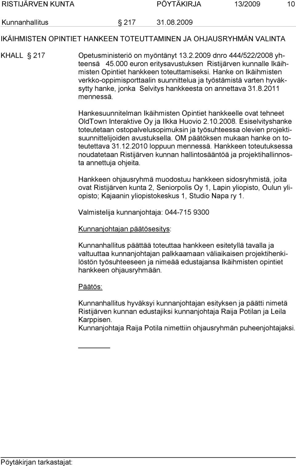 Hanke on Ikäihmisten verkko-op pimisport taa lin suunnitte lua ja työs tämistä var ten hyväksytty hanke, jonka Selvitys hankkeesta on annettava 31.8.2011 mennessä.