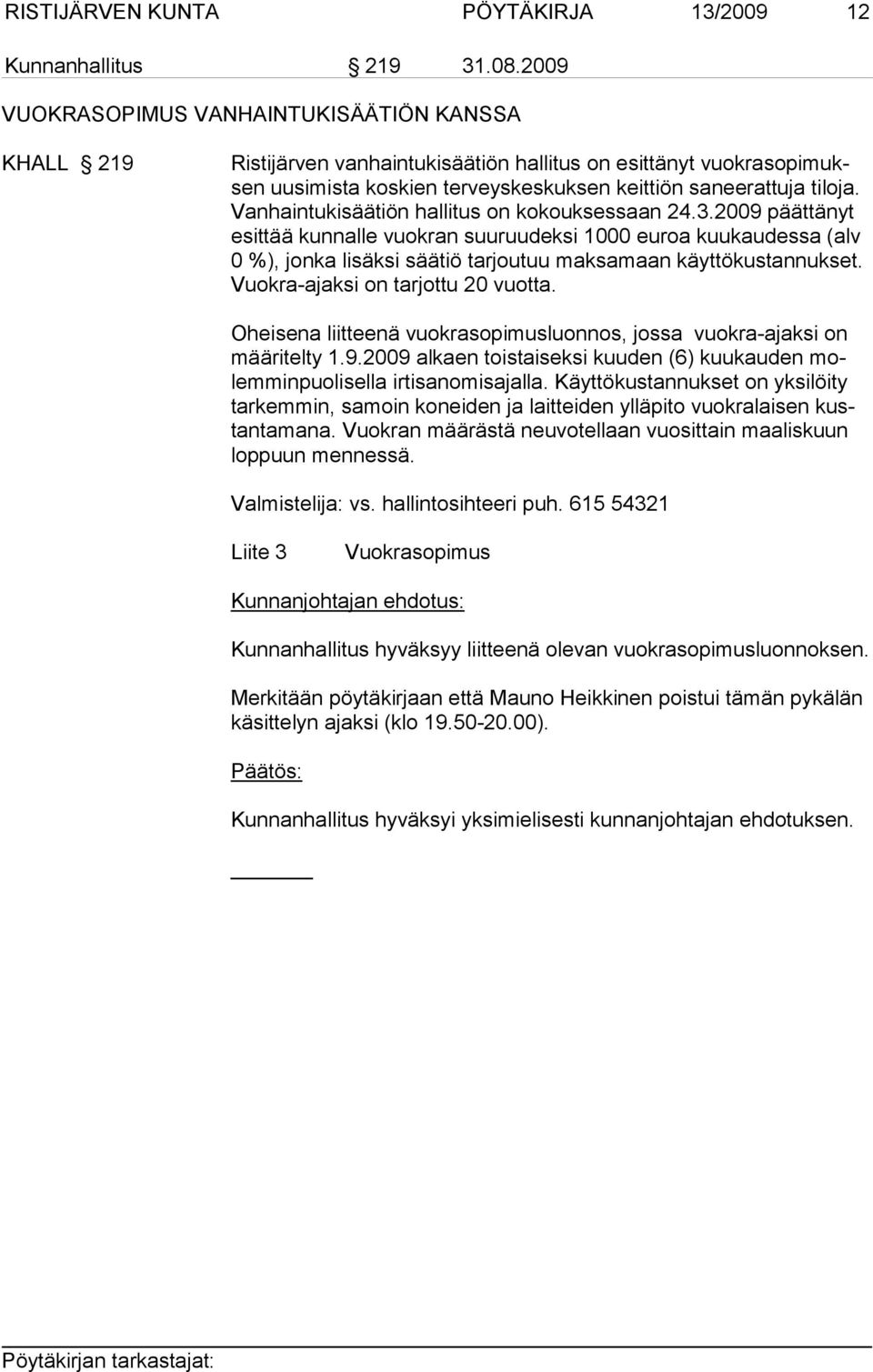 Vanhaintukisäätiön hallitus on kokouksessaan 24.3.2009 päättänyt esittää kunnalle vuokran suuruudeksi 1000 euroa kuukaudessa (alv 0 %), jonka lisäksi säätiö tarjoutuu maksamaan käyttökustannukset.