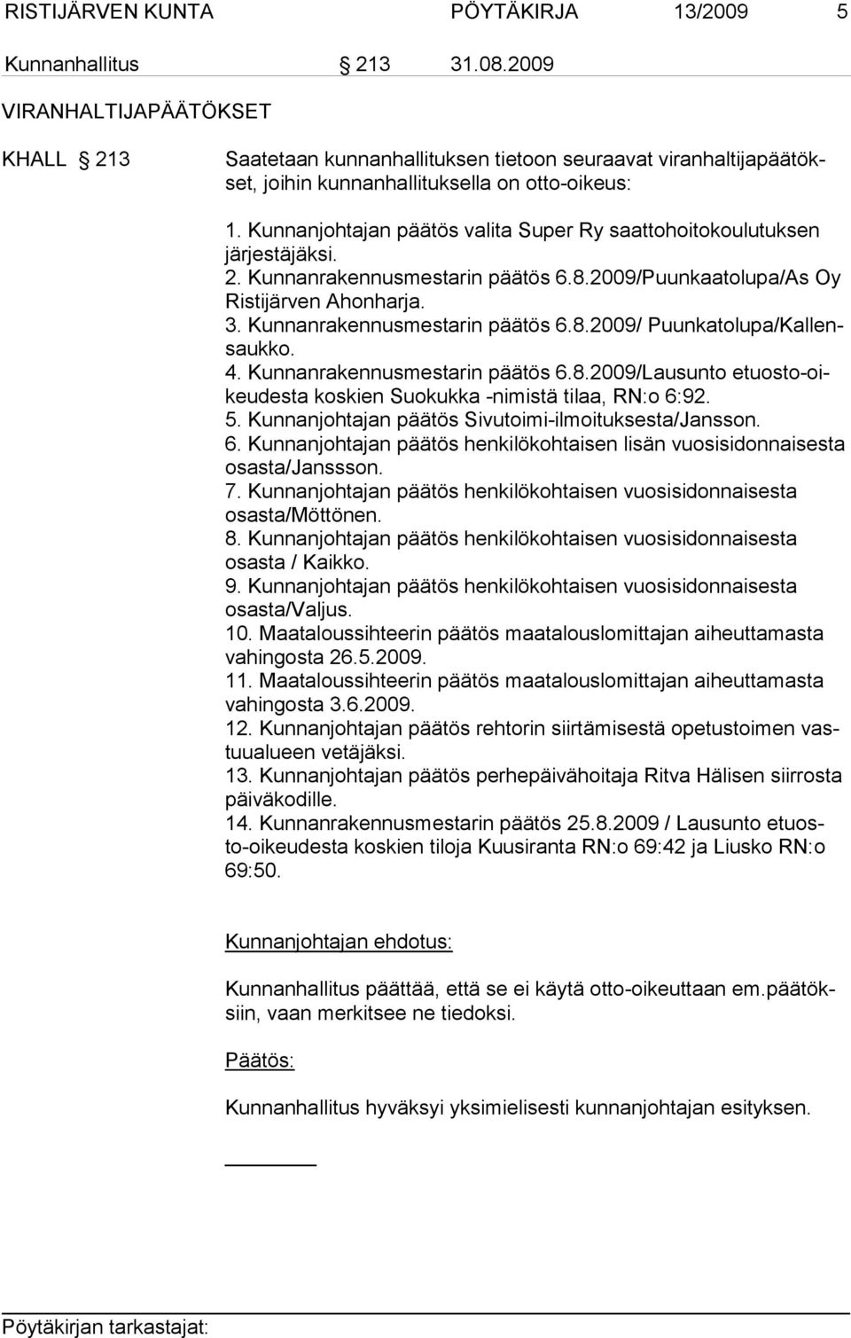 Kunnanjohtajan päätös valita Super Ry saattohoitokoulutuksen järjestäjäksi. 2. Kunnanrakennusmestarin päätös 6.8.2009/Puunkaatolupa/As Oy Ristijärven Ahonharja. 3. Kunnanrakennusmestarin päätös 6.8.2009/ Puunkatolupa/Kallensaukko.