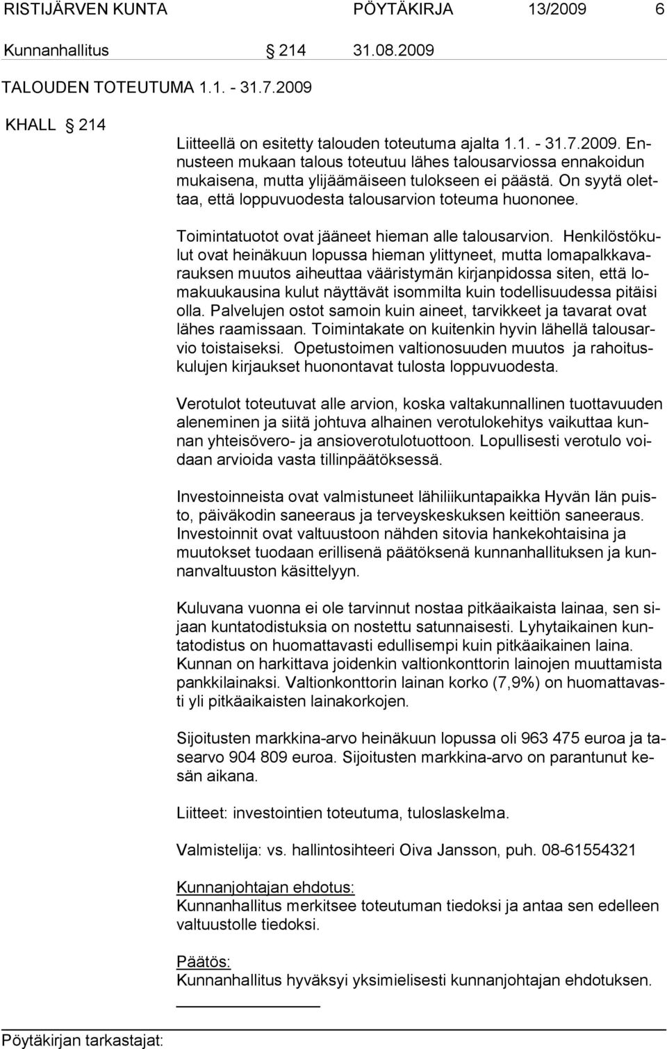 Henkilöstökulut ovat heinäkuun lopussa hieman ylittyneet, mutta lomapalkkavarauksen muutos aiheuttaa vääristymän kirjanpidossa siten, että lomakuukausina kulut näyttävät isommilta kuin