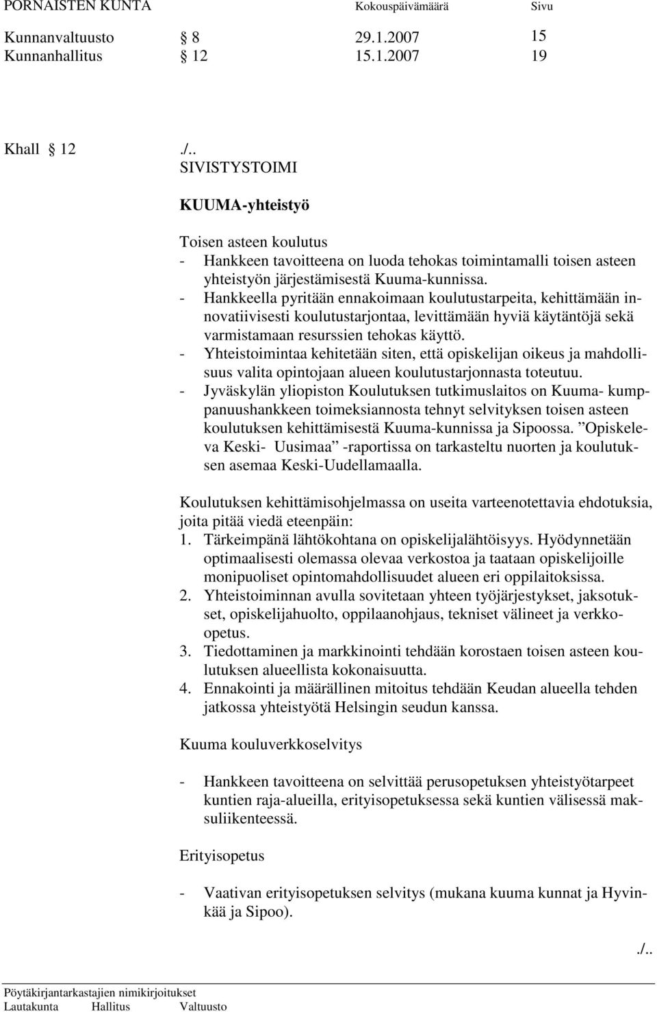 - Hankkeella pyritään ennakoimaan koulutustarpeita, kehittämään innovatiivisesti koulutustarjontaa, levittämään hyviä käytäntöjä sekä varmistamaan resurssien tehokas käyttö.