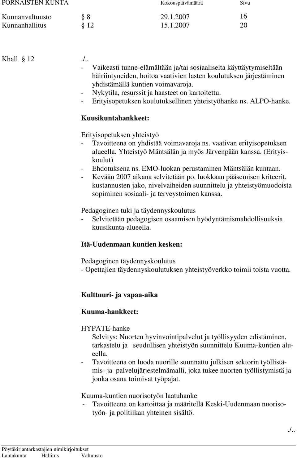 - Nykytila, resurssit ja haasteet on kartoitettu. - Erityisopetuksen koulutuksellinen yhteistyöhanke ns. ALPO-hanke.