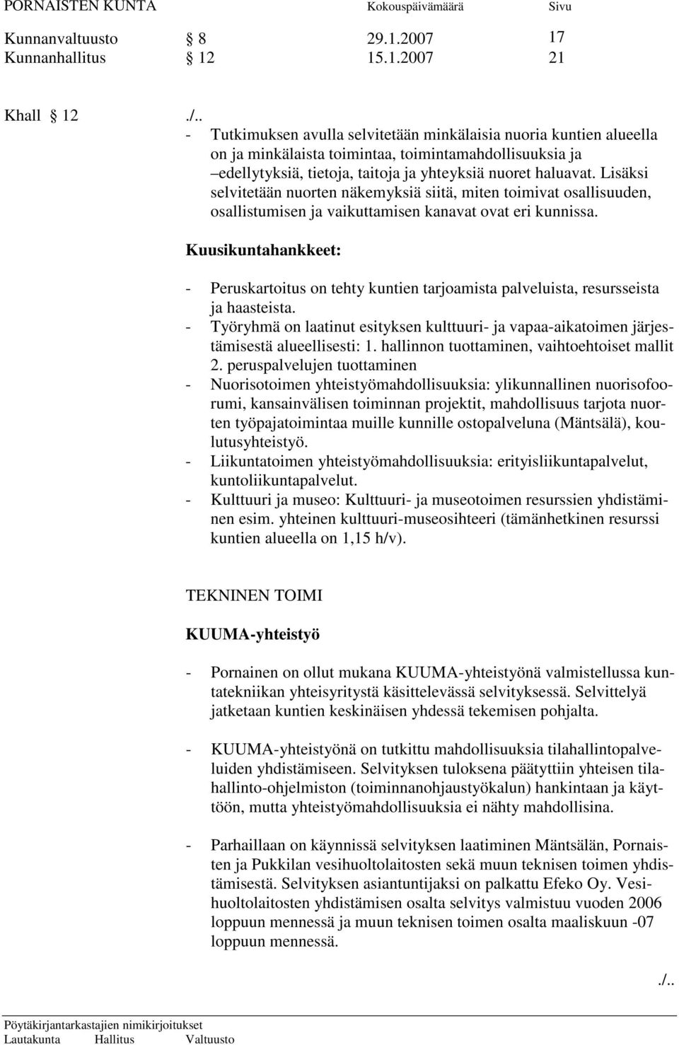 Lisäksi selvitetään nuorten näkemyksiä siitä, miten toimivat osallisuuden, osallistumisen ja vaikuttamisen kanavat ovat eri kunnissa.