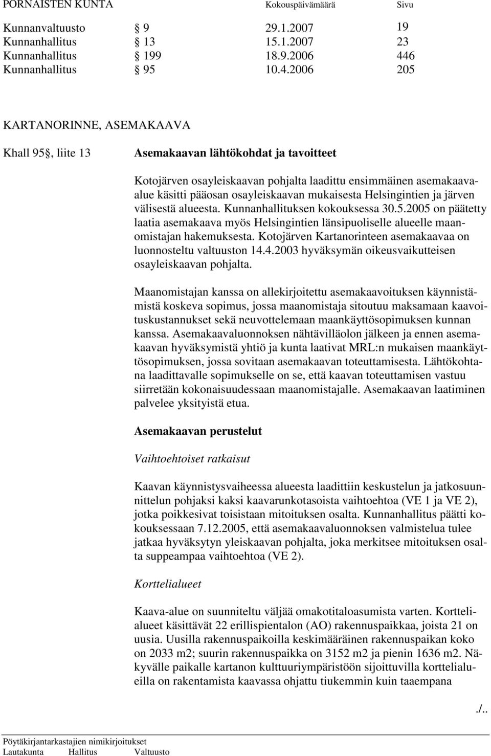 2006 205 KARTANORINNE, ASEMAKAAVA Khall 95, liite 13 Asemakaavan lähtökohdat ja tavoitteet Kotojärven osayleiskaavan pohjalta laadittu ensimmäinen asemakaavaalue käsitti pääosan osayleiskaavan