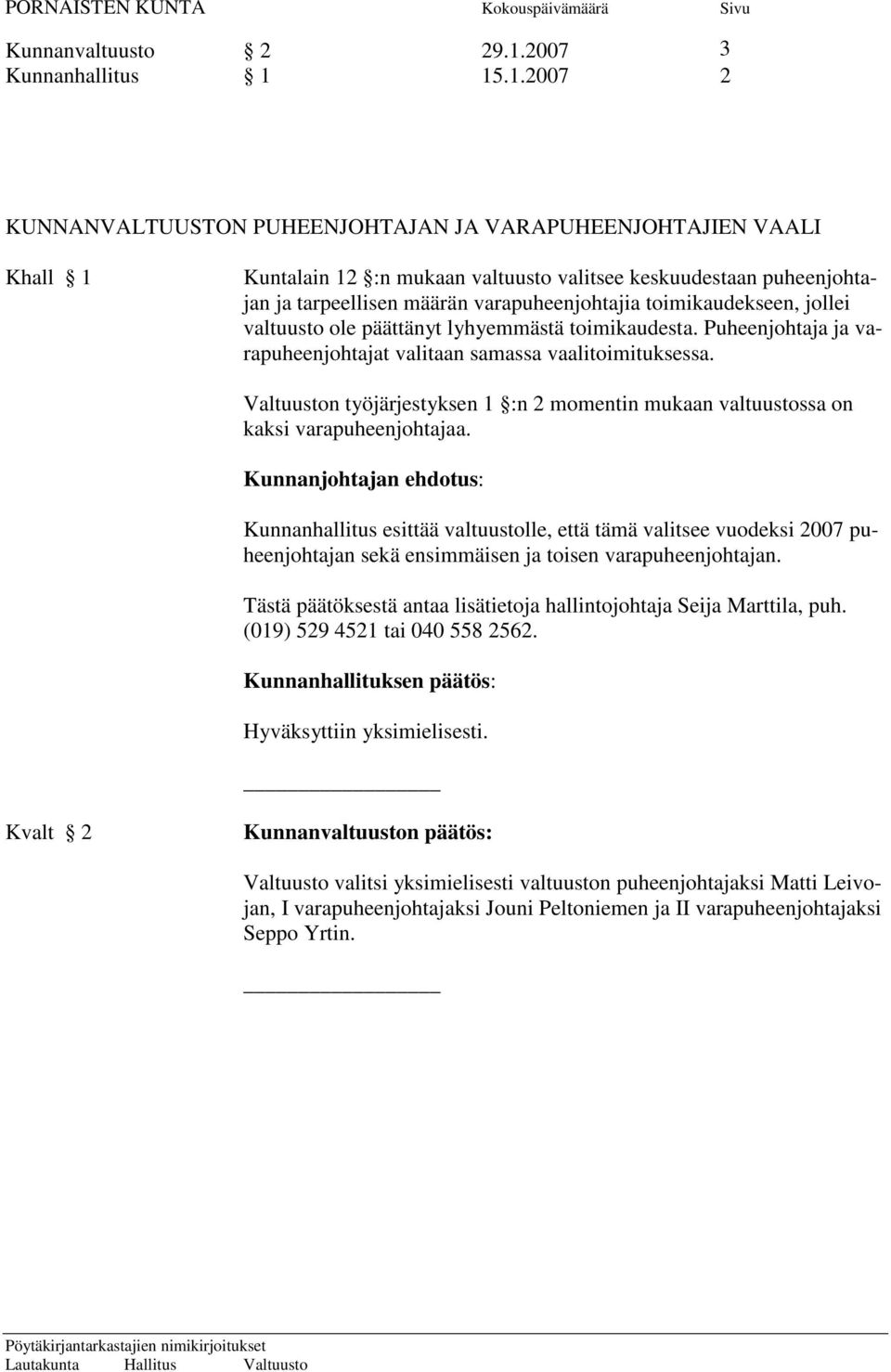 15.1.2007 2 KUNNANVALTUUSTON PUHEENJOHTAJAN JA VARAPUHEENJOHTAJIEN VAALI Khall 1 Kuntalain 12 :n mukaan valtuusto valitsee keskuudestaan puheenjohtajan ja tarpeellisen määrän varapuheenjohtajia