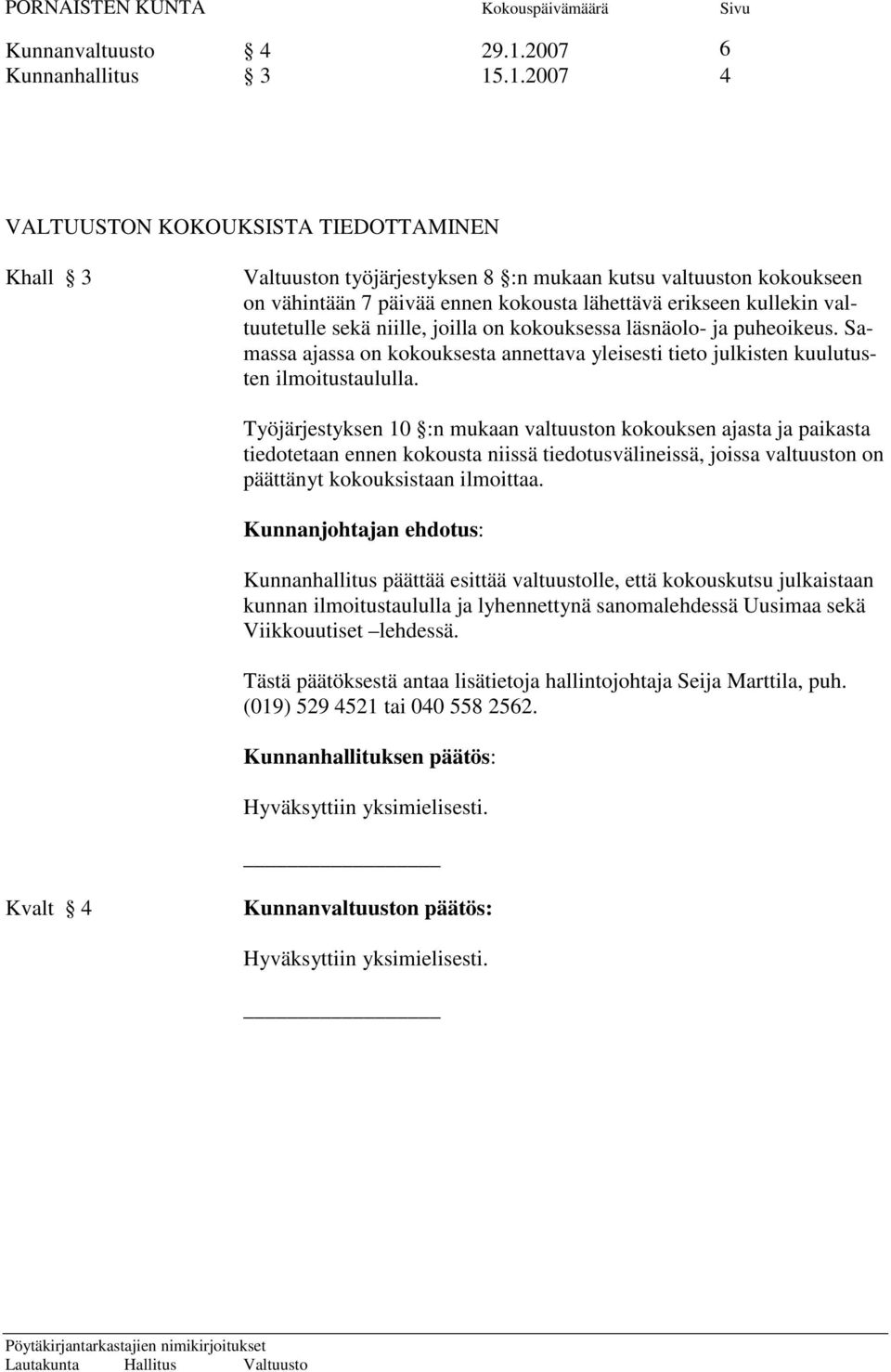 .1.2007 4 VALTUUSTON KOKOUKSISTA TIEDOTTAMINEN Khall 3 Valtuuston työjärjestyksen 8 :n mukaan kutsu valtuuston kokoukseen on vähintään 7 päivää ennen kokousta lähettävä erikseen kullekin