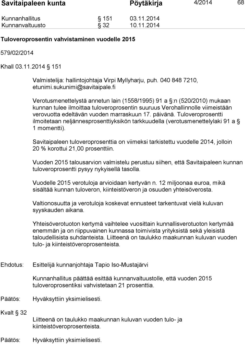 fi Verotusmenettelystä annetun lain (1558/1995) 91 a :n (520/2010) mukaan kunnan tulee ilmoittaa tuloveroprosentin suuruus Verohallinnolle viimeistään verovuotta edeltävän vuoden marraskuun 17.