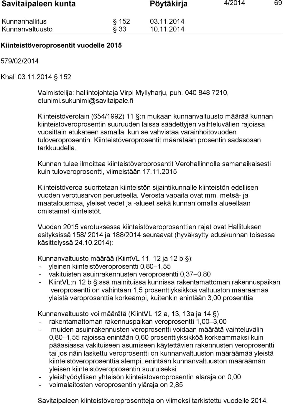 fi Kiinteistöverolain (654/1992) 11 :n mukaan kunnanvaltuusto määrää kunnan kiinteistöveroprosentin suuruuden laissa säädettyjen vaihteluvälien rajoissa vuosittain etukäteen samalla, kun se vahvistaa