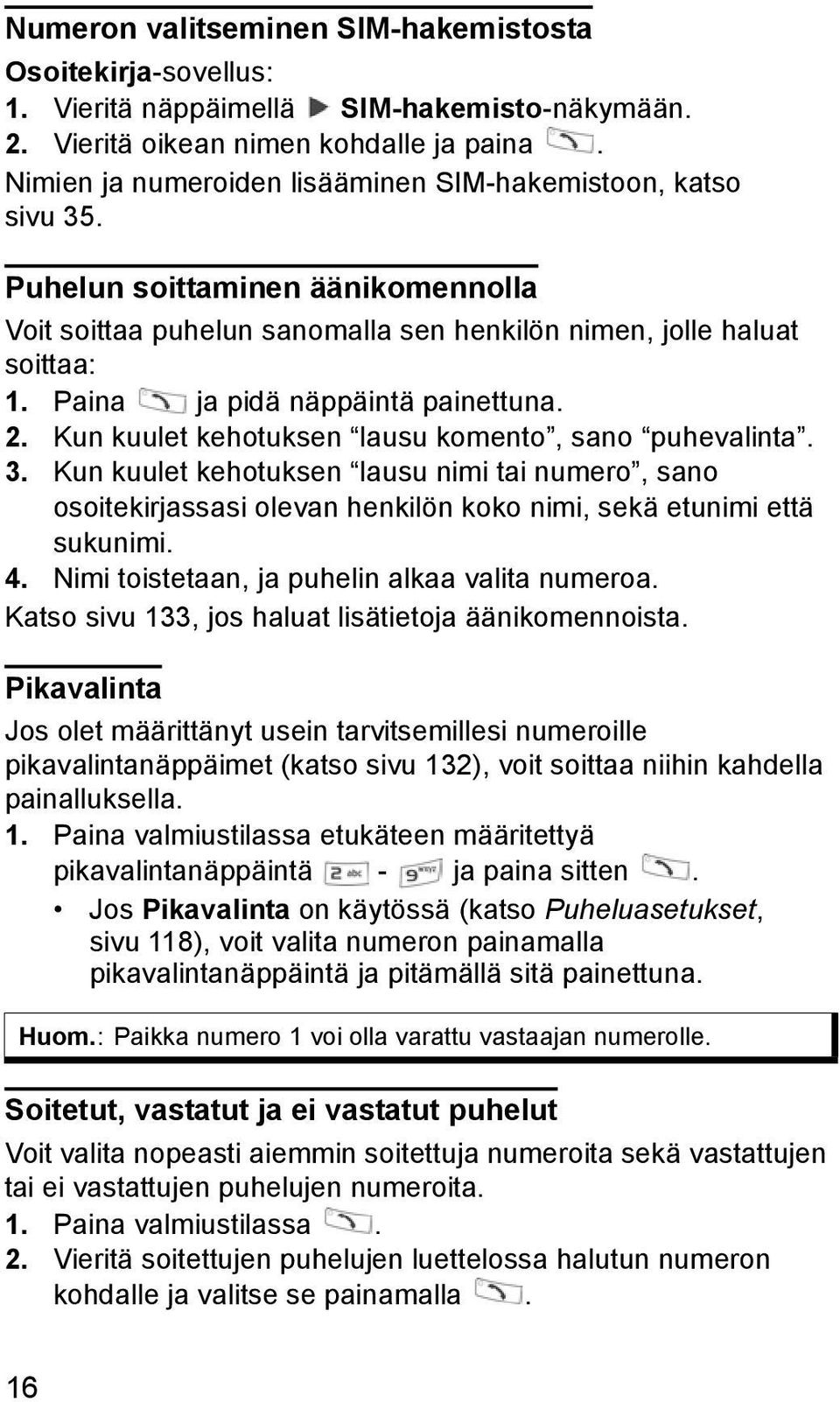 Paina ja pidä näppäintä painettuna. 2. Kun kuulet kehotuksen lausu komento, sano puhevalinta. 3.