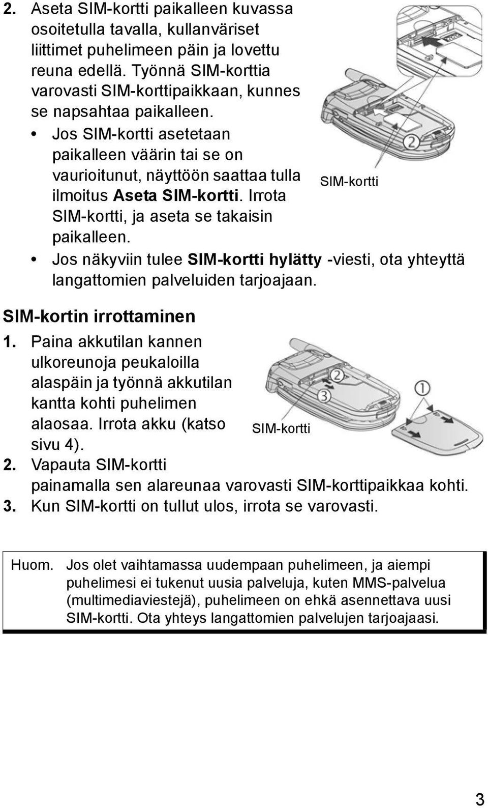 Jos SIM-kortti asetetaan paikalleen väärin tai se on vaurioitunut, näyttöön saattaa tulla SIM-kortti ilmoitus Aseta SIM-kortti. Irrota SIM-kortti, ja aseta se takaisin paikalleen.