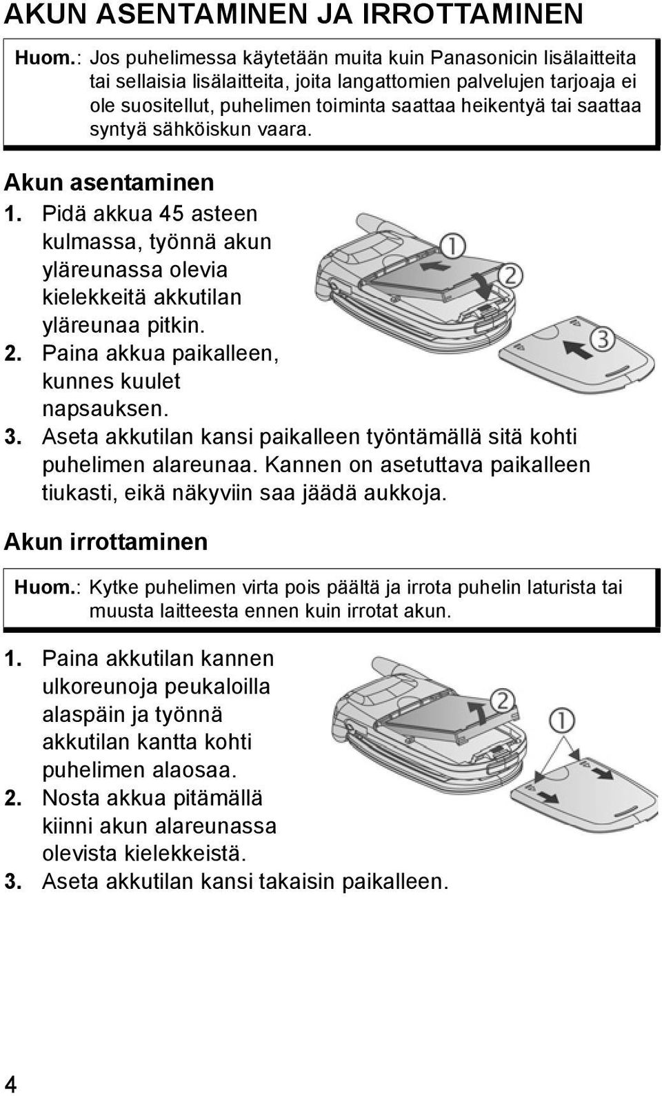 saattaa syntyä sähköiskun vaara. Akun asentaminen 1. Pidä akkua 45 asteen kulmassa, työnnä akun yläreunassa olevia kielekkeitä akkutilan yläreunaa pitkin. 2.