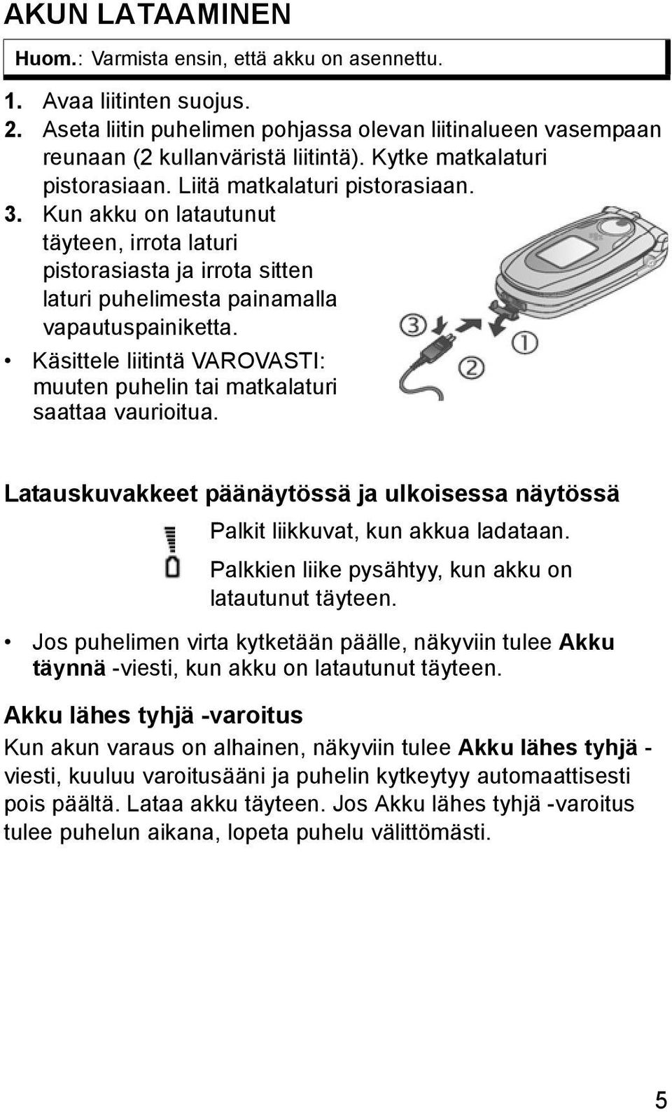 Käsittele liitintä VAROVASTI: muuten puhelin tai matkalaturi saattaa vaurioitua. Latauskuvakkeet päänäytössä ja ulkoisessa näytössä Palkit liikkuvat, kun akkua ladataan.