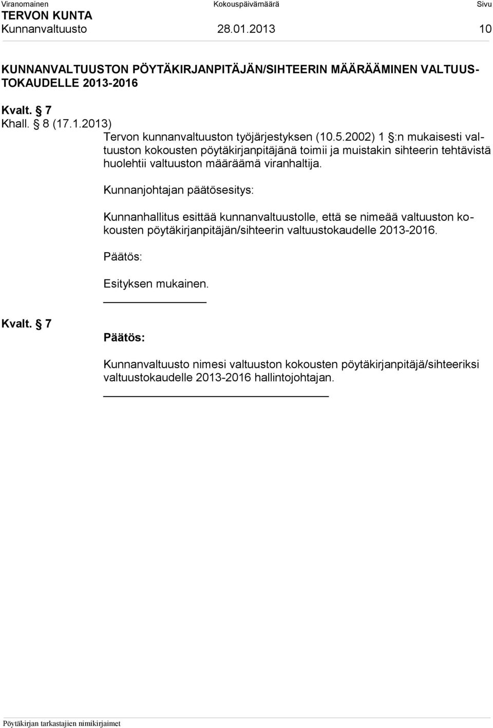 Kunnanhallitus esittää kunnanvaltuustolle, että se nimeää valtuuston kokousten pöytäkirjanpitäjän/sihteerin valtuustokaudelle 2013-2016. Kvalt.