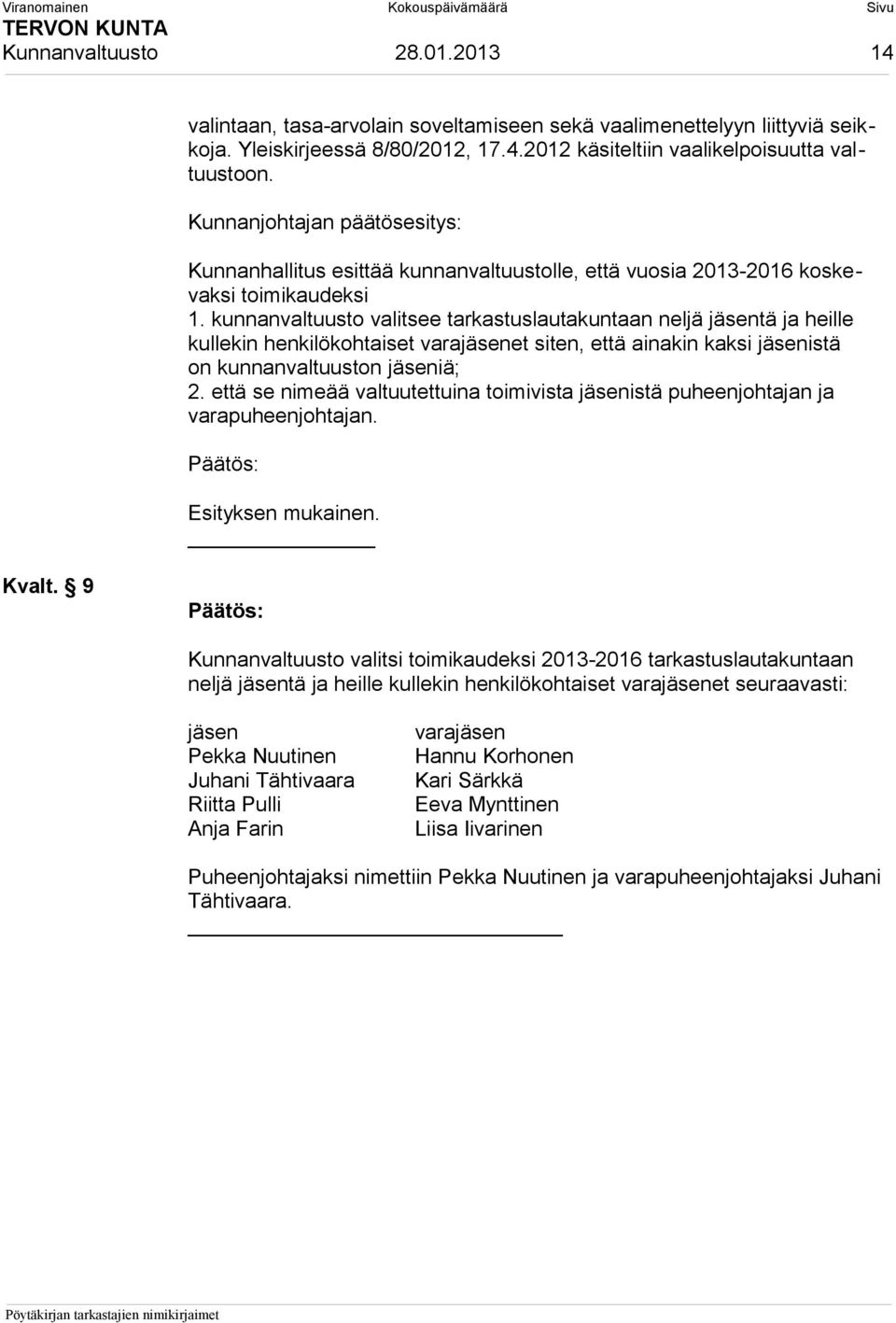 kunnanvaltuusto valitsee tarkastuslautakuntaan neljä jäsentä ja heille kullekin henkilökohtaiset varajäsenet siten, että ainakin kaksi jäsenistä on kunnanvaltuuston jäseniä; 2.