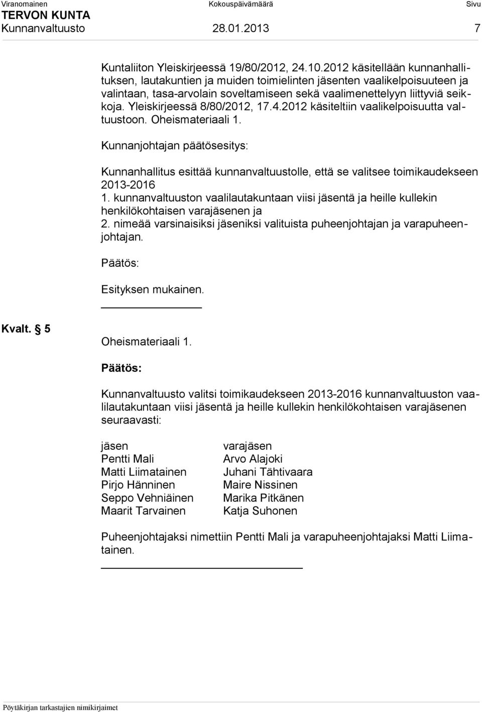 Yleiskirjeessä 8/80/2012, 17.4.2012 käsiteltiin vaalikelpoisuutta valtuustoon. Oheismateriaali 1. Kunnanhallitus esittää kunnanvaltuustolle, että se valitsee toimikaudekseen 2013-2016 1.