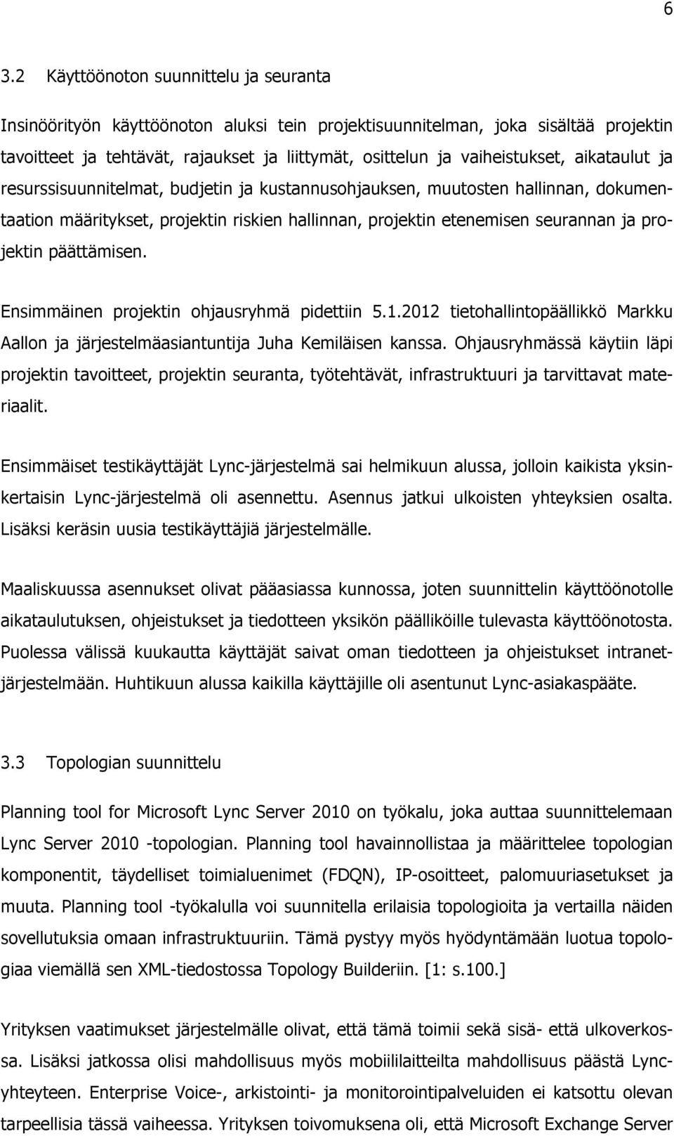 projektin päättämisen. Ensimmäinen projektin ohjausryhmä pidettiin 5.1.2012 tietohallintopäällikkö Markku Aallon ja järjestelmäasiantuntija Juha Kemiläisen kanssa.