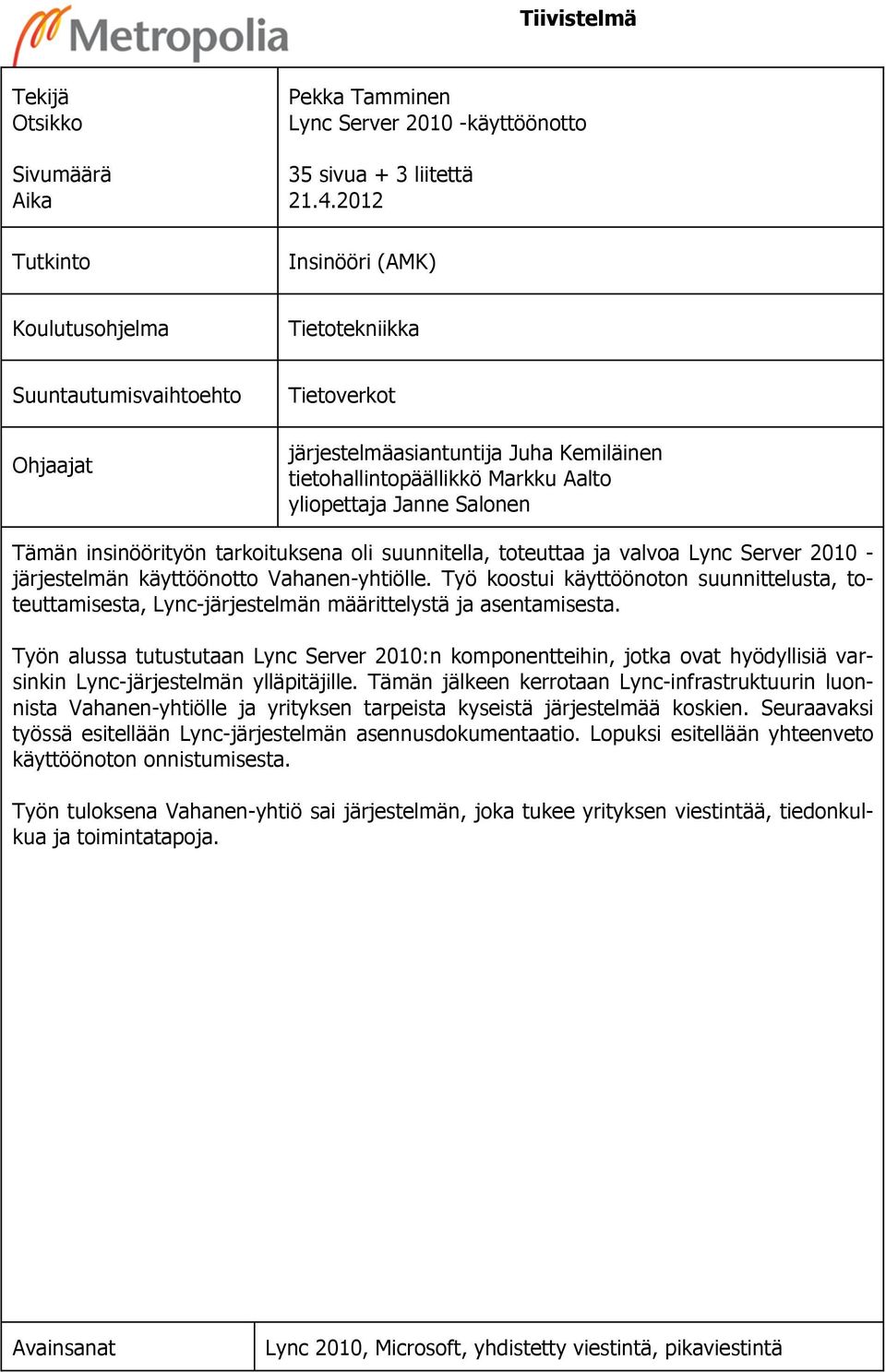 Tämän insinöörityön tarkoituksena oli suunnitella, toteuttaa ja valvoa Lync Server 2010 - järjestelmän käyttöönotto Vahanen-yhtiölle.