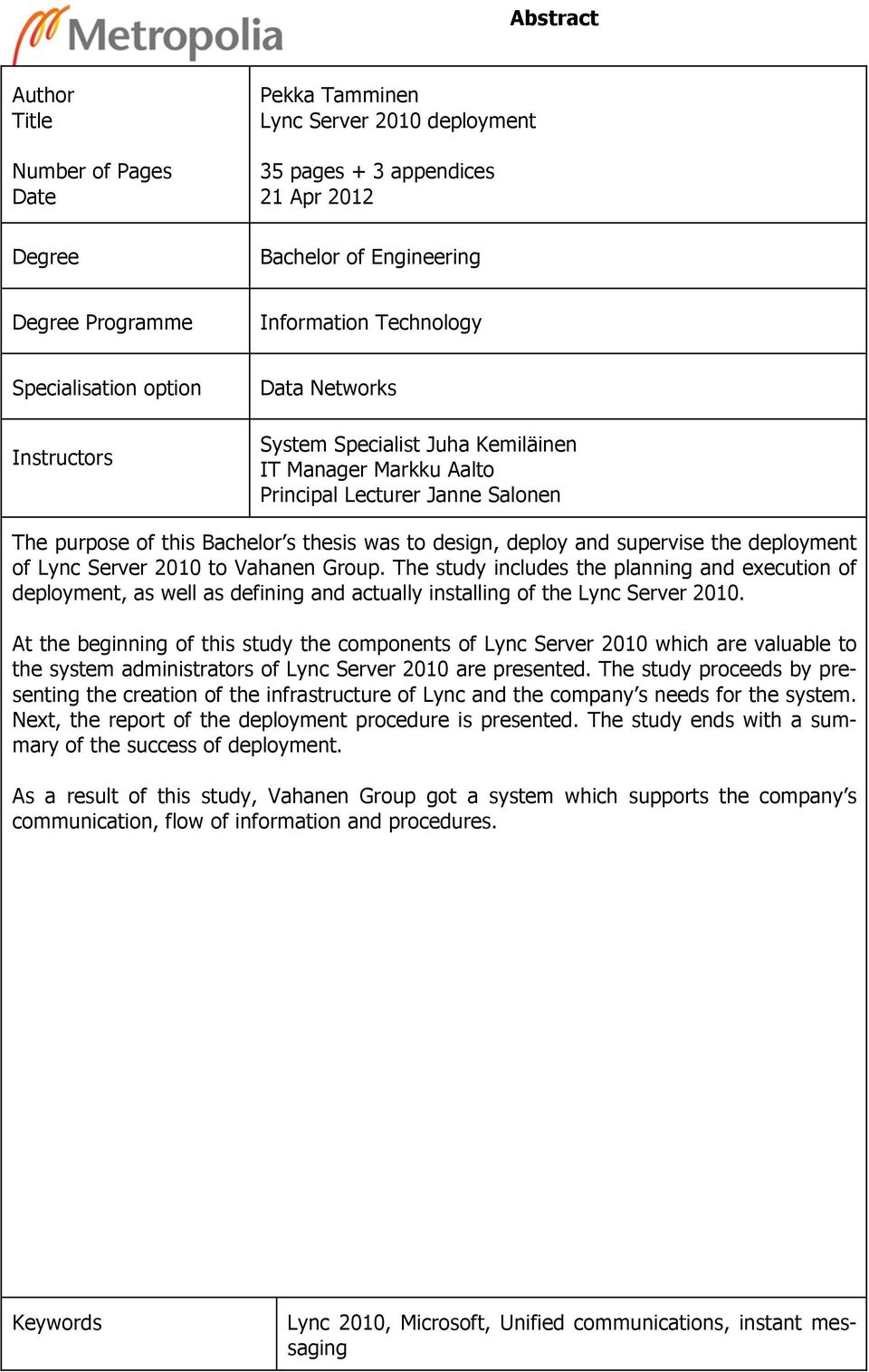 and supervise the deployment of Lync Server 2010 to Vahanen Group. The study includes the planning and execution of deployment, as well as defining and actually installing of the Lync Server 2010.