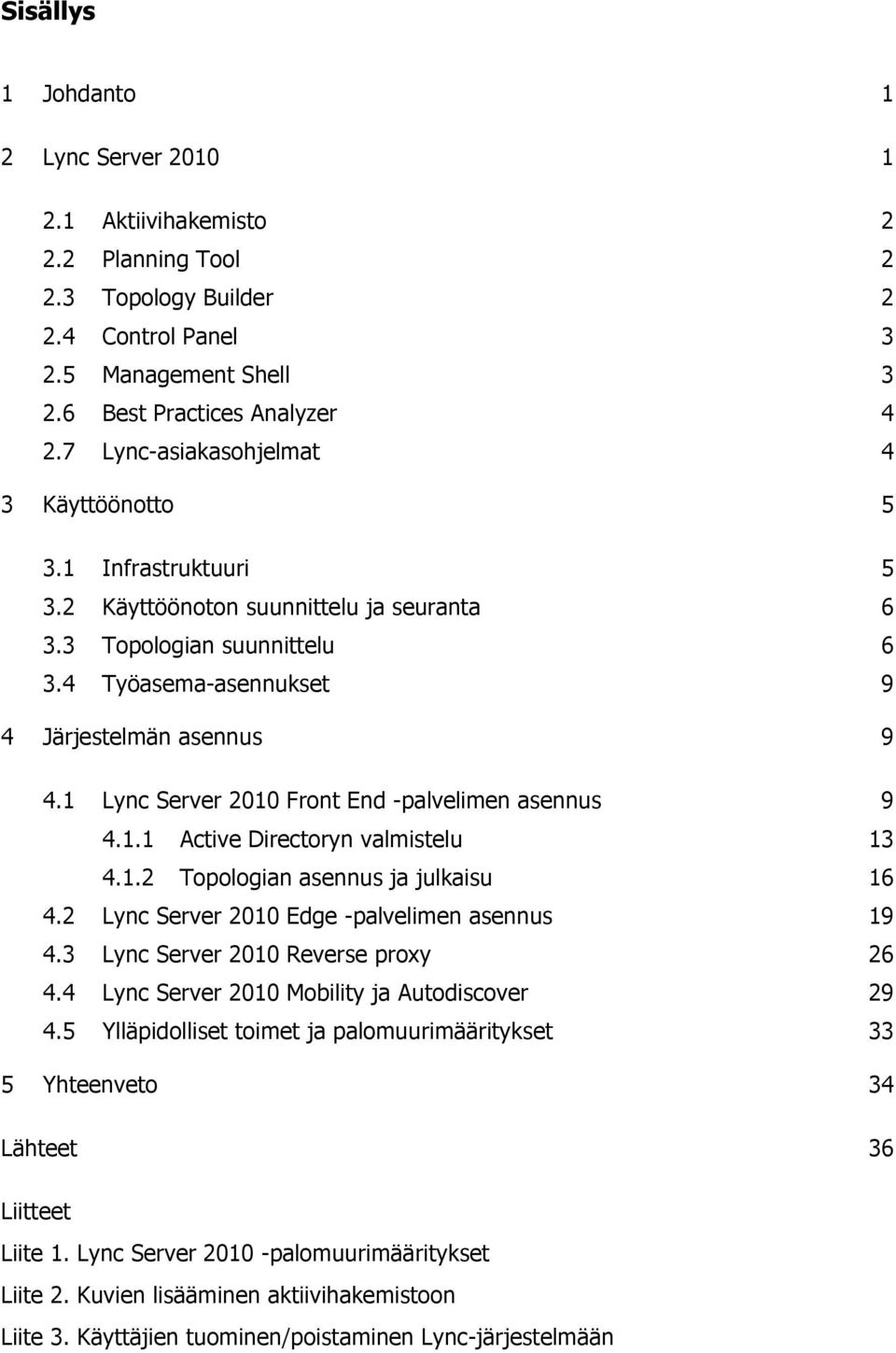 1 Lync Server 2010 Front End -palvelimen asennus 9 4.1.1 Active Directoryn valmistelu 13 4.1.2 Topologian asennus ja julkaisu 16 4.2 Lync Server 2010 Edge -palvelimen asennus 19 4.