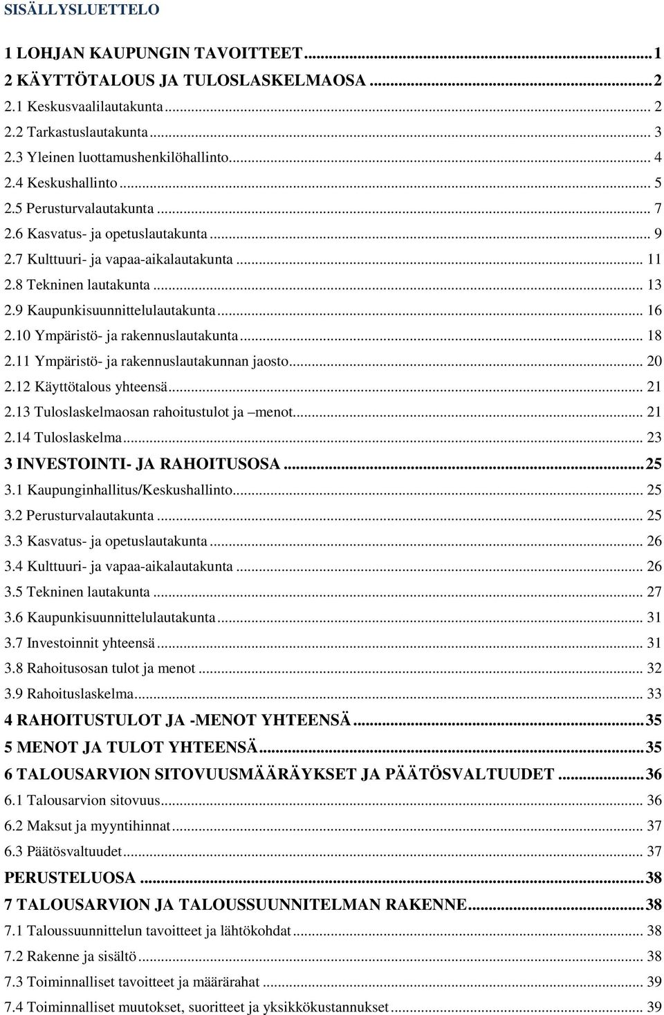 .. 16 2.10 Ympäristö- ja rakennuslautakunta... 18 2.11 Ympäristö- ja rakennuslautakunnan jaosto... 20 2.12 Käyttötalous yhteensä... 21 2.13 Tuloslaskelmaosan rahoitustulot ja menot... 21 2.14 Tuloslaskelma.