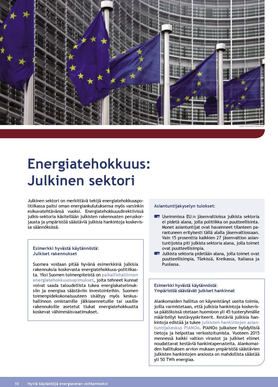 Energiatehokkuusdirektiivissä julkis-sektoria käsitellään julkisten rakennusten peruskorjausta ja ympäristöä säästäviä julkisia hankintoja koskevissa säännöksissä.