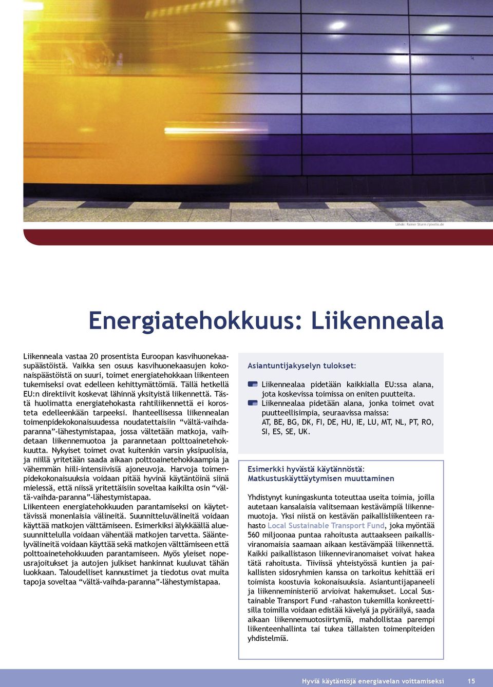 Tällä hetkellä EU:n direktiivit koskevat lähinnä yksityistä liikennettä. Tästä huolimatta energiatehokasta rahtiliikennettä ei korosteta edelleenkään tarpeeksi.