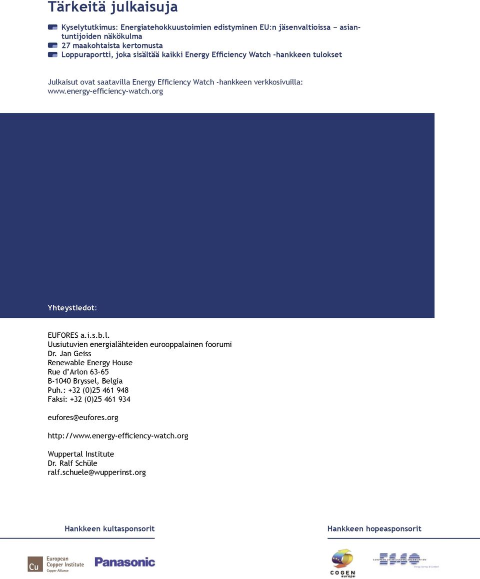 org Yhteystiedot: EUFORES a.i.s.b.l. Uusiutuvien energialähteiden eurooppalainen foorumi Dr. Jan Geiss Renewable Energy House Rue d Arlon 63 65 B-1040 Bryssel, Belgia Puh.