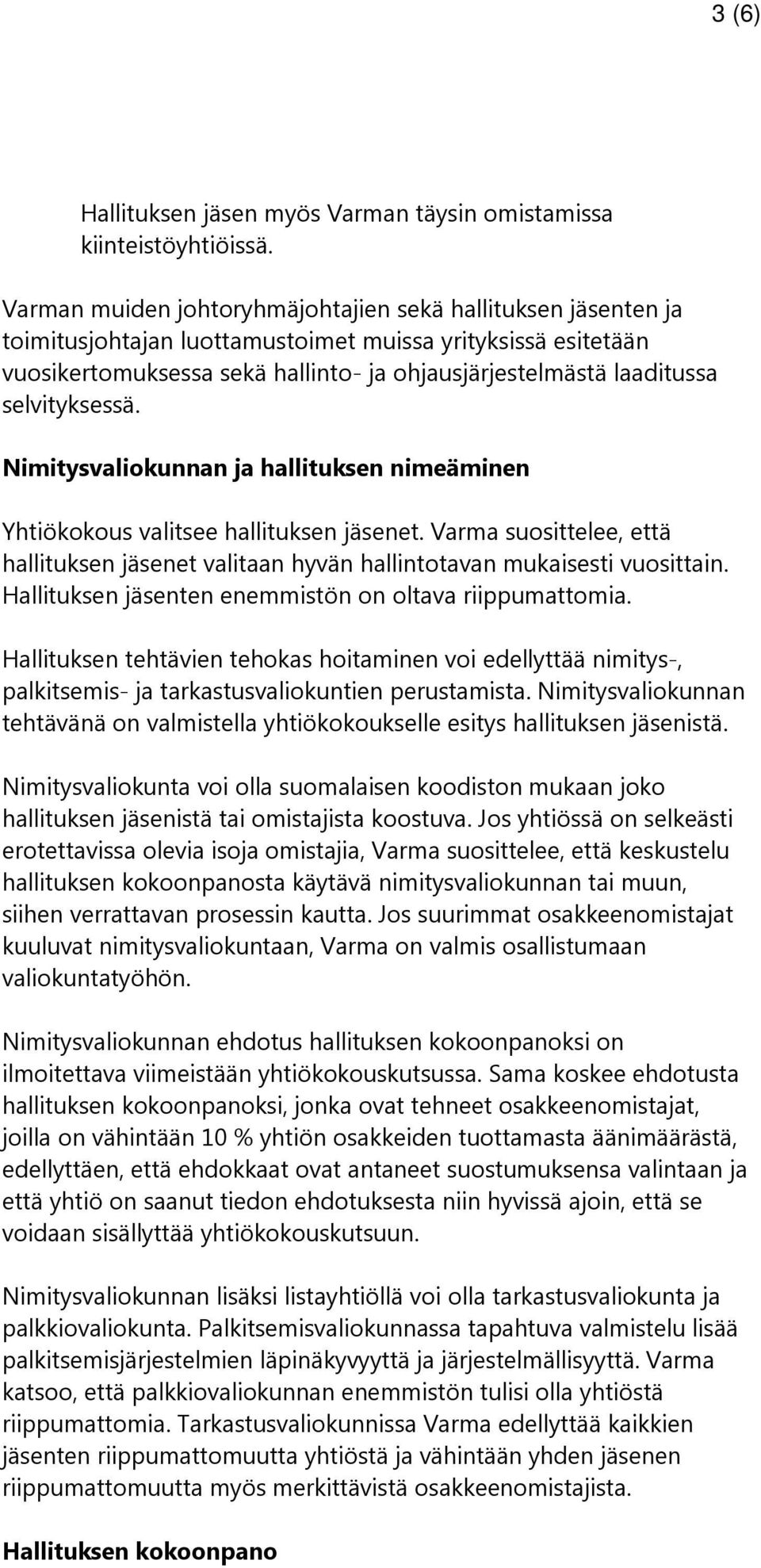 selvityksessä. Nimitysvaliokunnan ja hallituksen nimeäminen Yhtiökokous valitsee hallituksen jäsenet. Varma suosittelee, että hallituksen jäsenet valitaan hyvän hallintotavan mukaisesti vuosittain.