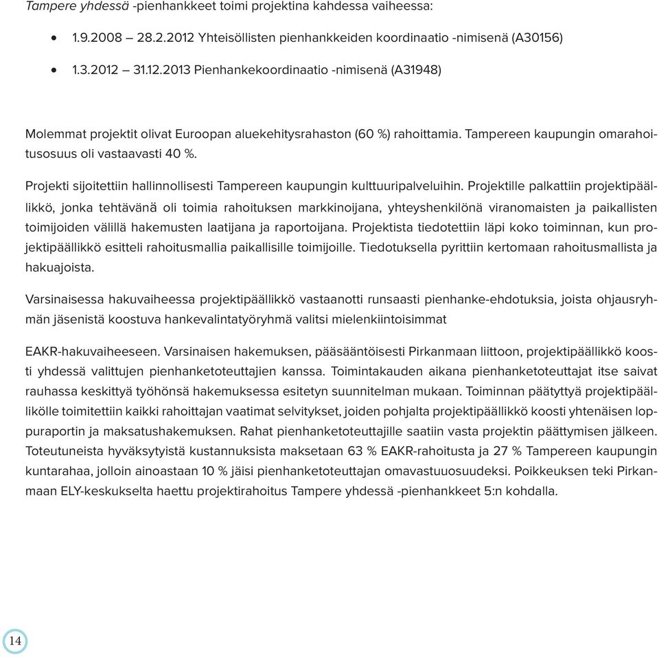 Tampereen kaupungin omarahoitusosuus oli vastaavasti 40 %. Projekti sijoitettiin hallinnollisesti Tampereen kaupungin kulttuuripalveluihin.