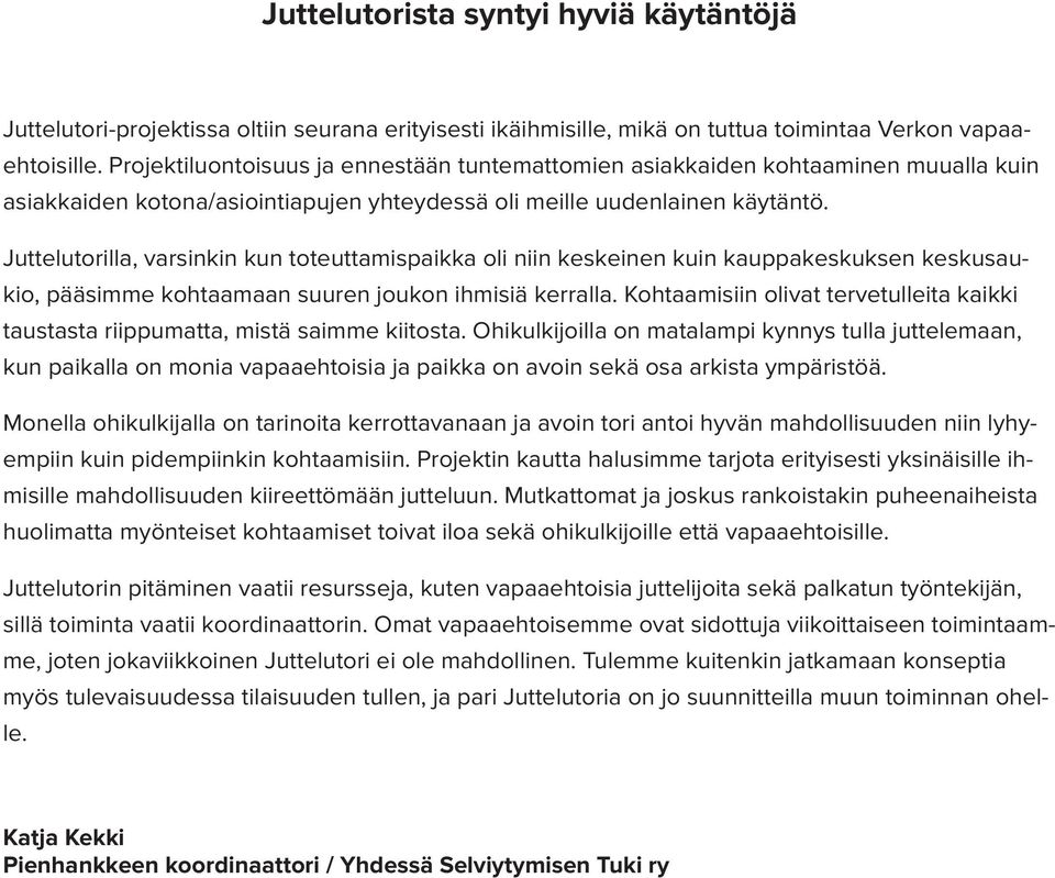 Juttelutorilla, varsinkin kun toteuttamispaikka oli niin keskeinen kuin kauppakeskuksen keskusaukio, pääsimme kohtaamaan suuren joukon ihmisiä kerralla.