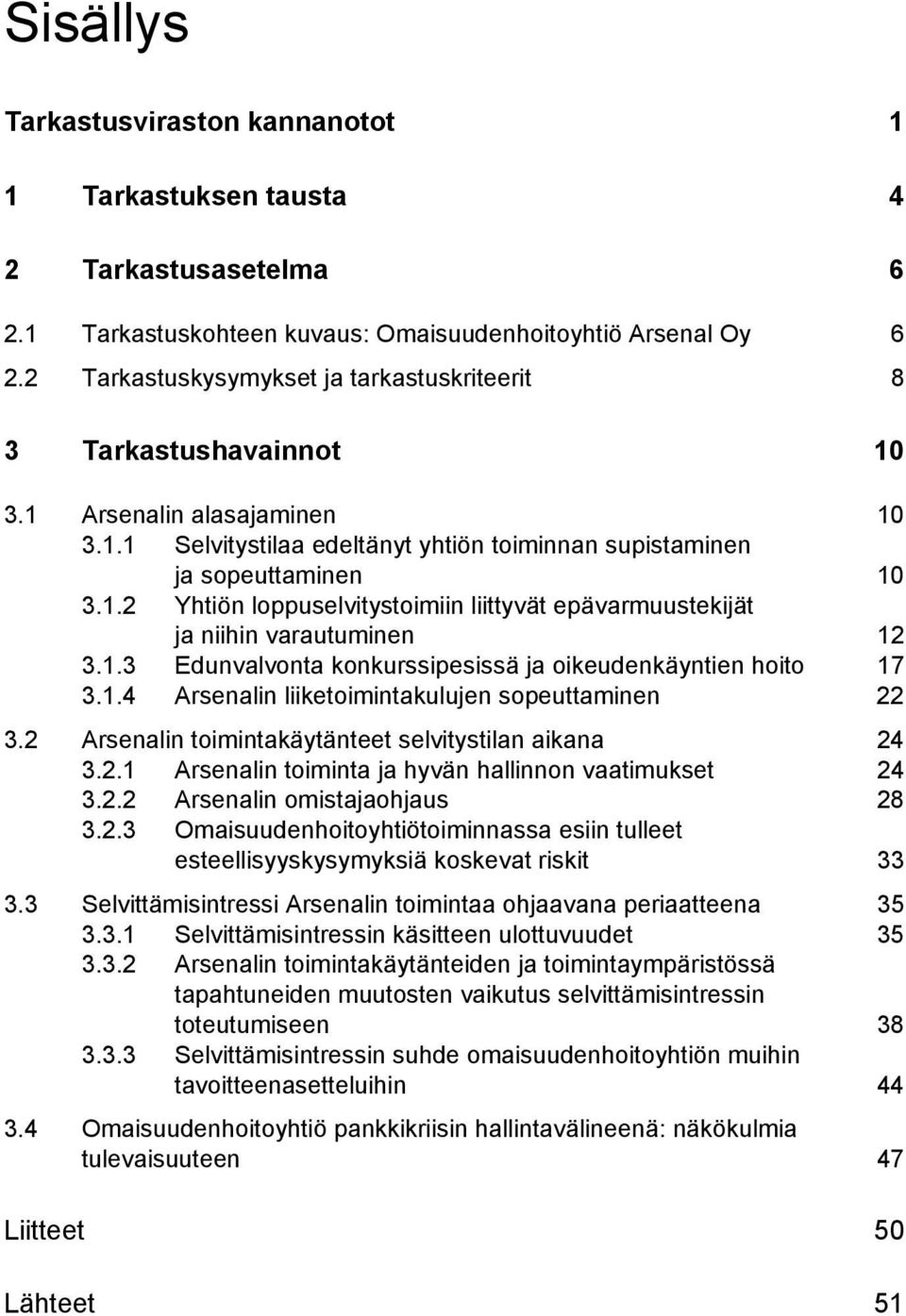 1.3 Edunvalvonta konkurssipesissä ja oikeudenkäyntien hoito 3.1.4 Arsenalin liiketoimintakulujen sopeuttaminen 17 22 3.2 Arsenalin toimintakäytänteet selvitystilan aikana 24 3.2.1 Arsenalin toiminta ja hyvän hallinnon vaatimukset 24 3.