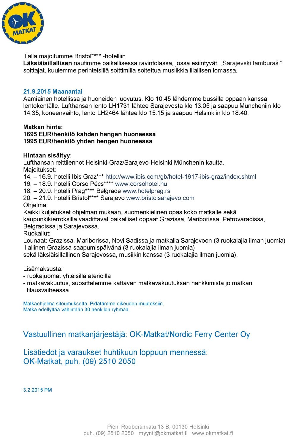 Lufthansan lento LH1731 lähtee Sarajevosta klo 13.05 ja saapuu Müncheniin klo 14.35, koneenvaihto, lento LH2464 lähtee klo 15.15 ja saapuu Helsinkiin klo 18.40.