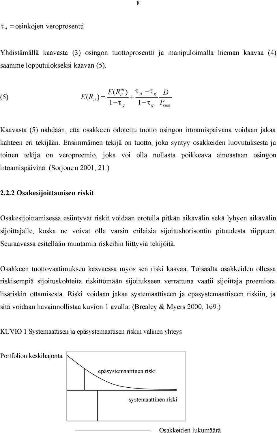 Ensimmäinen tekijä on tuotto, joka syntyy osakkeiden luovutuksesta ja toinen tekijä on veropreemio, joka voi olla nollasta poikkeava ainoastaan osingon irtoamispäivinä. (Sorjonen 20